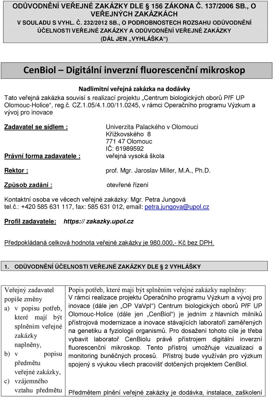 dodávky Tato veřejná zakázka souvisí s realizací projektu Centrum biologických oborů PřF UP Olomouc-Holice, reg.č. CZ.1.05/4.1.00/11.