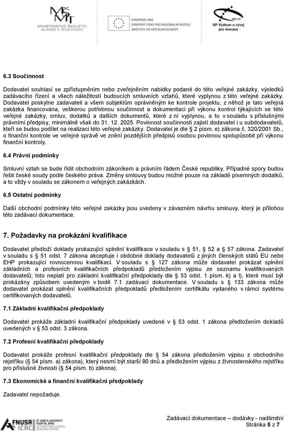 Dodavatel poskytne zadavateli a všem subjektům oprávněným ke kontrole projektu, z něhož je tato veřejná zakázka financována, veškerou potřebnou součinnost a dokumentaci při výkonu kontrol týkajících