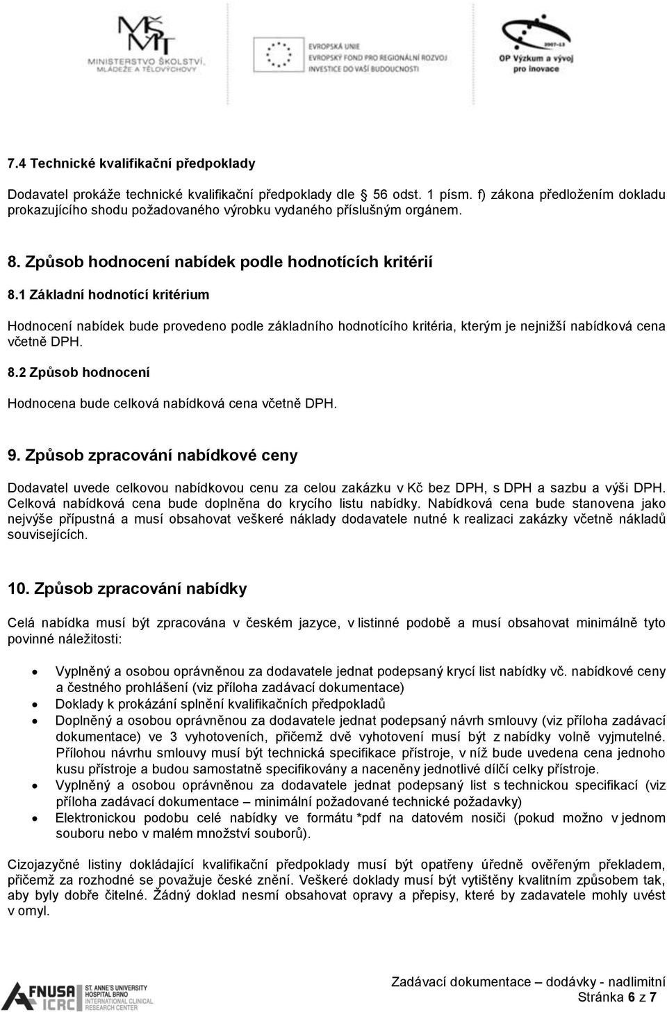 1 Základní hodnotící kritérium Hodnocení nabídek bude provedeno podle základního hodnotícího kritéria, kterým je nejnižší nabídková cena včetně DPH. 8.