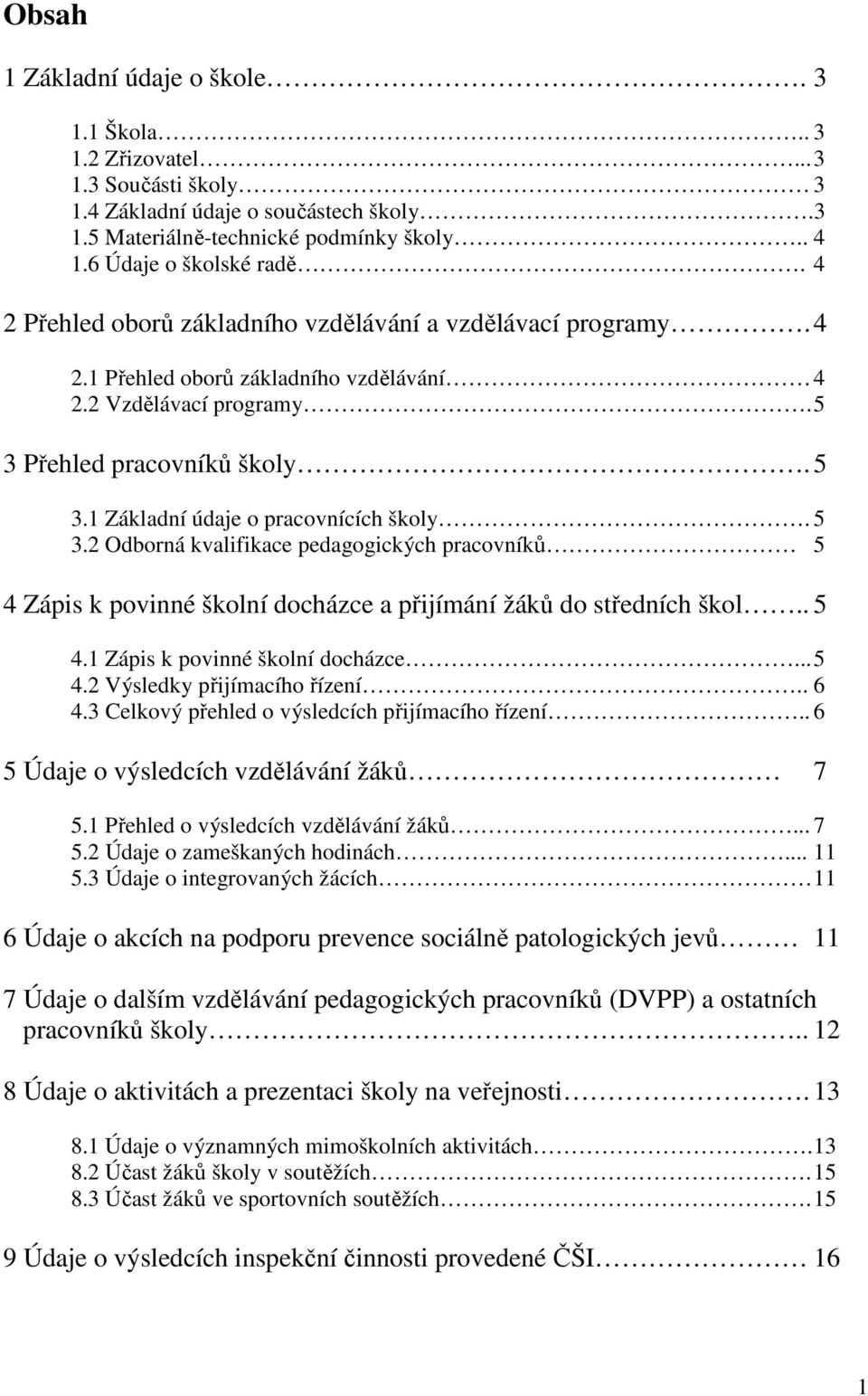 5 3.2 Odborná kvalifikace pedagogických pracovníků 5 4 Zápis k povinné školní docházce a přijímání žáků do středních škol.. 5 4.1 Zápis k povinné školní docházce... 5 4.2 Výsledky přijímacího řízení.