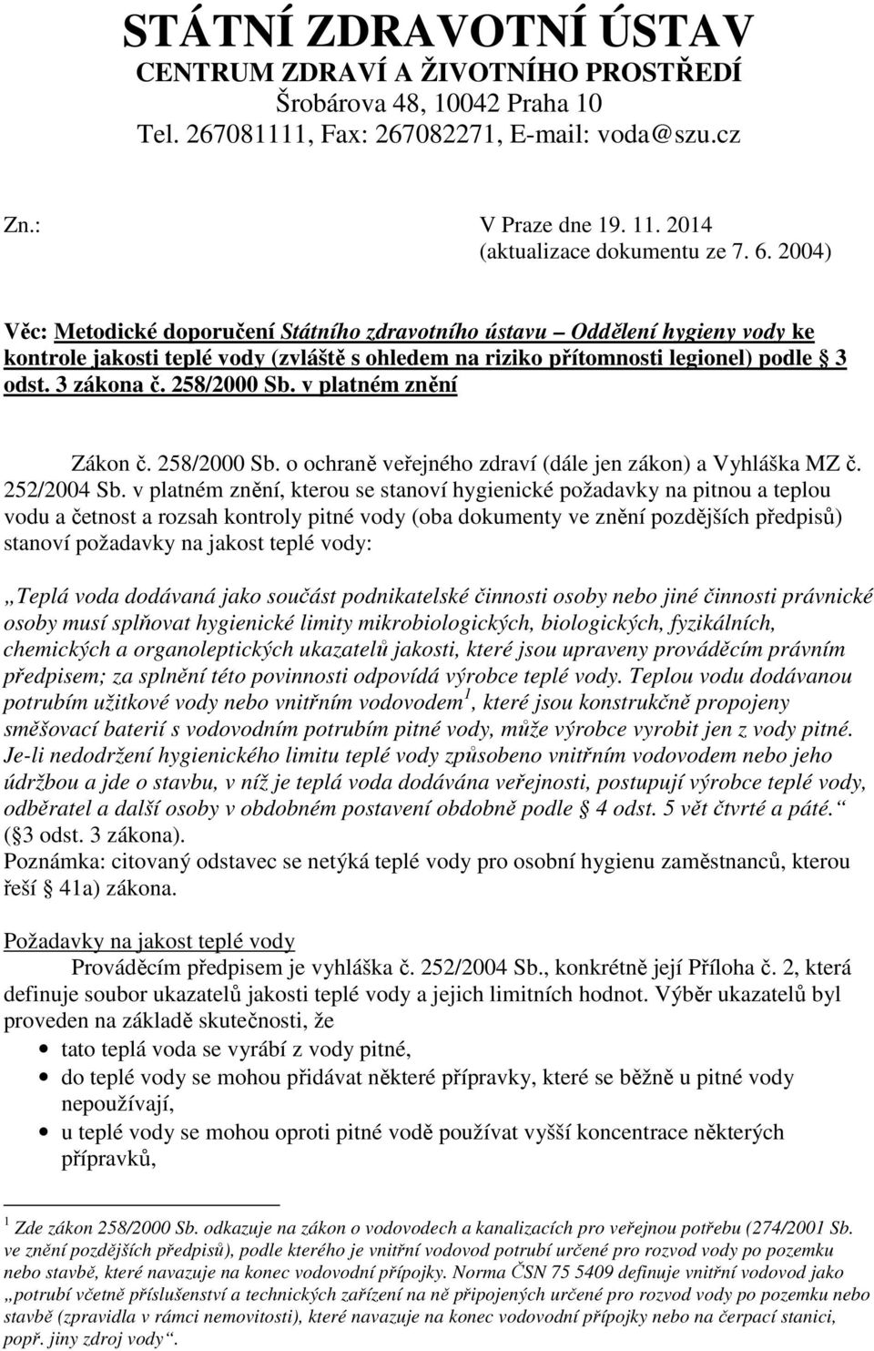 258/2000 Sb. v platném znění Zákon č. 258/2000 Sb. o ochraně veřejného zdraví (dále jen zákon) a Vyhláška MZ č. 252/2004 Sb.