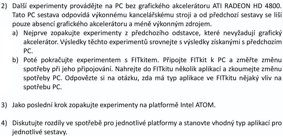 a) Nejprve zopakujte experimenty z předchozího odstavce, které nevyžadují grafický akcelerátor. Výsledky těchto experimentů srovnejte s výsledky získanými s předchozím PC.