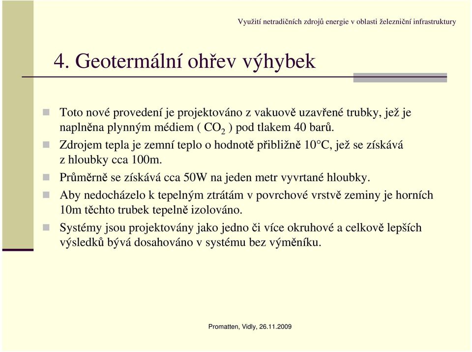 Průměrně se získává cca 50W na jeden metr vyvrtané hloubky.