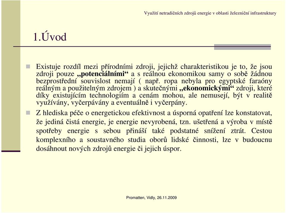 využívány, vyčerpávány a eventuálně i vyčerpány. Z hlediska péče o energetickou efektivnost a úsporná opatření lze konstatovat, že jediná čistá energie, je energie nevyrobená, tzn.