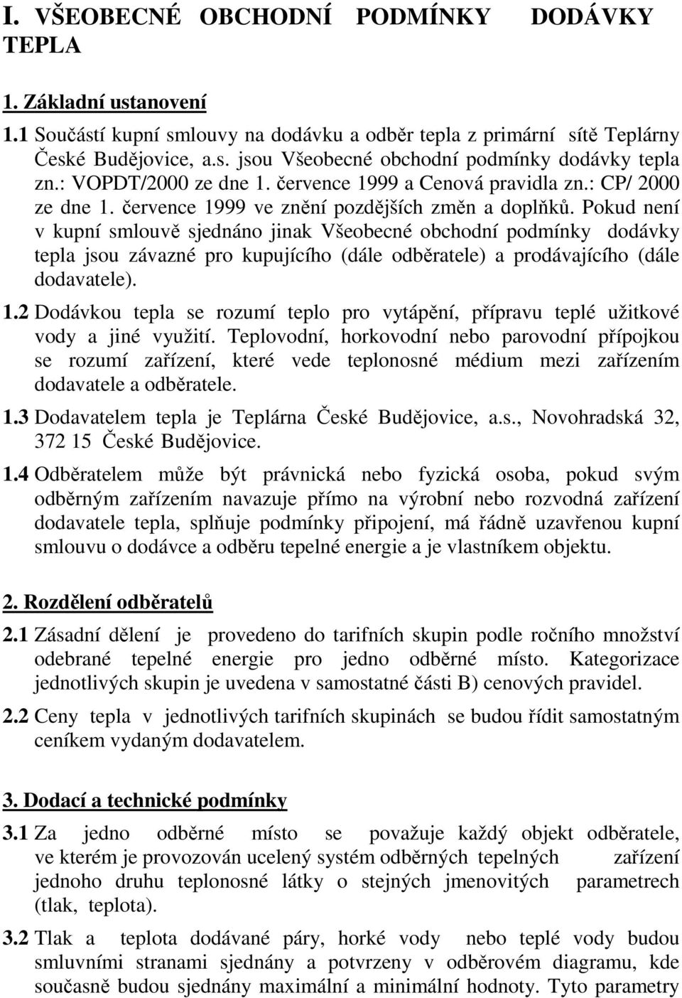 Pokud není v kupní smlouvě sjednáno jinak Všeobecné obchodní podmínky dodávky tepla jsou závazné pro kupujícího (dále odběratele) a prodávajícího (dále dodavatele). 1.