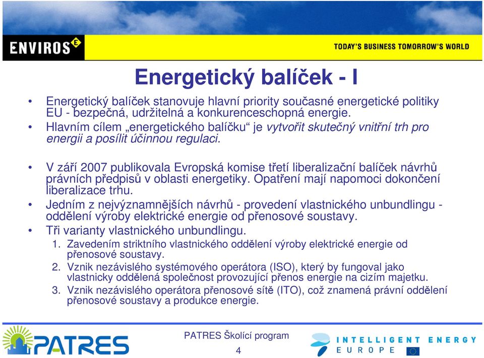 V září 2007 publikovala Evropská komise třetí liberalizační balíček návrhů právních předpisů v oblasti energetiky. Opatření mají napomoci dokončení liberalizace trhu.