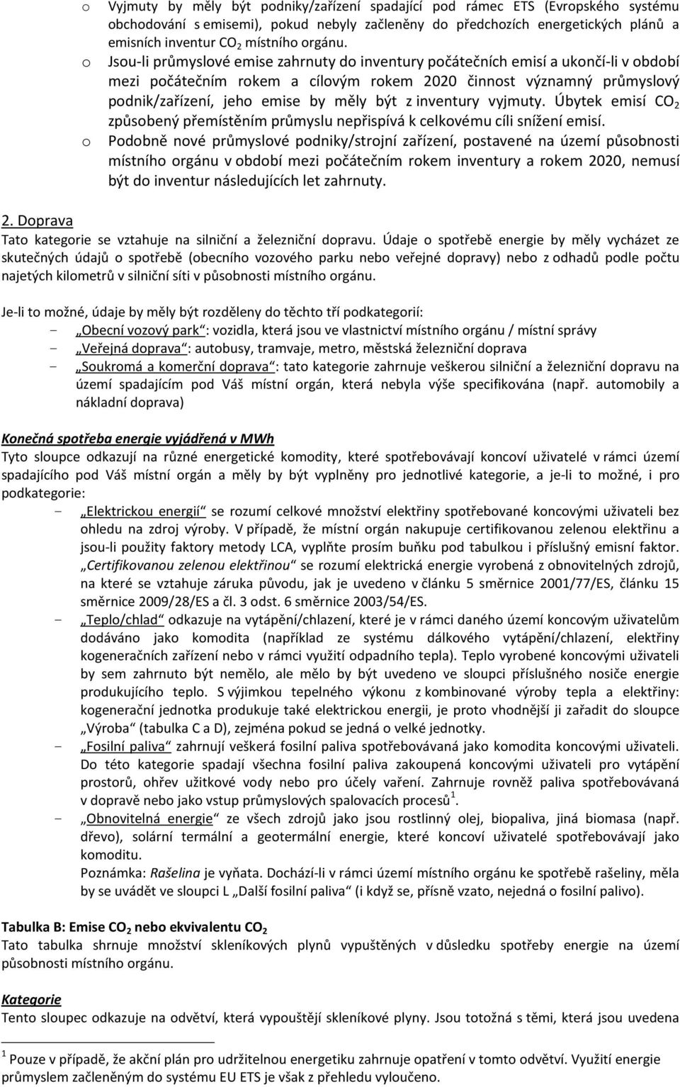 Jsou-li průmyslové emise zahrnuty do inventury počátečních emisí a ukončí-li v období mezi počátečním rokem a cílovým rokem 2020 činnost významný průmyslový podnik/zařízení, jeho emise by měly být z