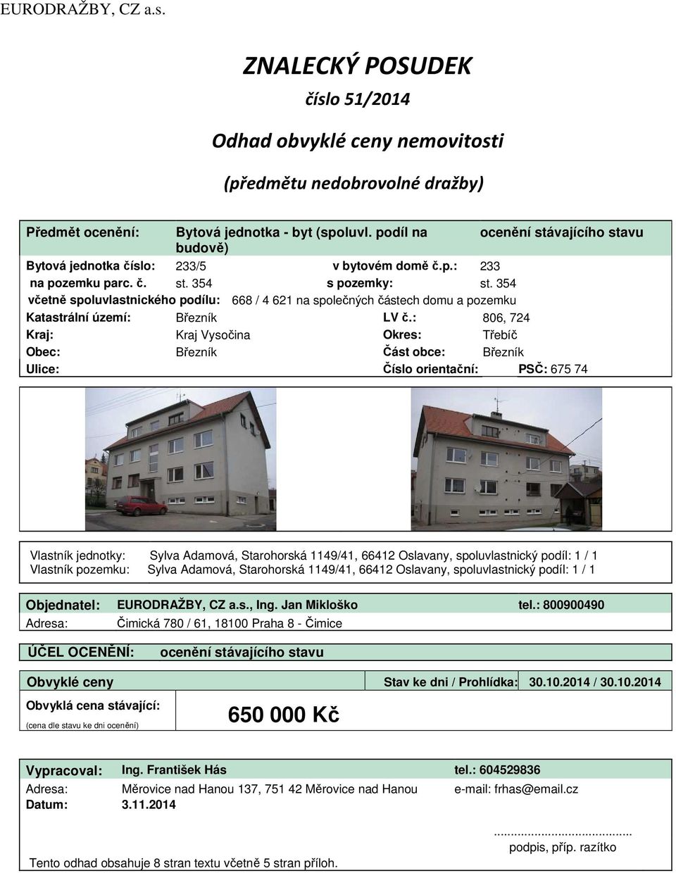 354 včetně spoluvlastnického podílu: 668 / 4 621 na společných částech domu a pozemku Katastrální území: Březník LV č.