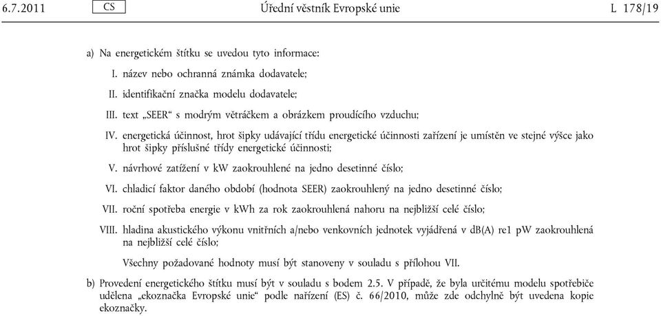 energetická účinnost, hrot šipky udávající třídu energetické účinnosti zařízení je umístěn ve stejné výšce jako hrot šipky příslušné třídy energetické účinnosti; V.