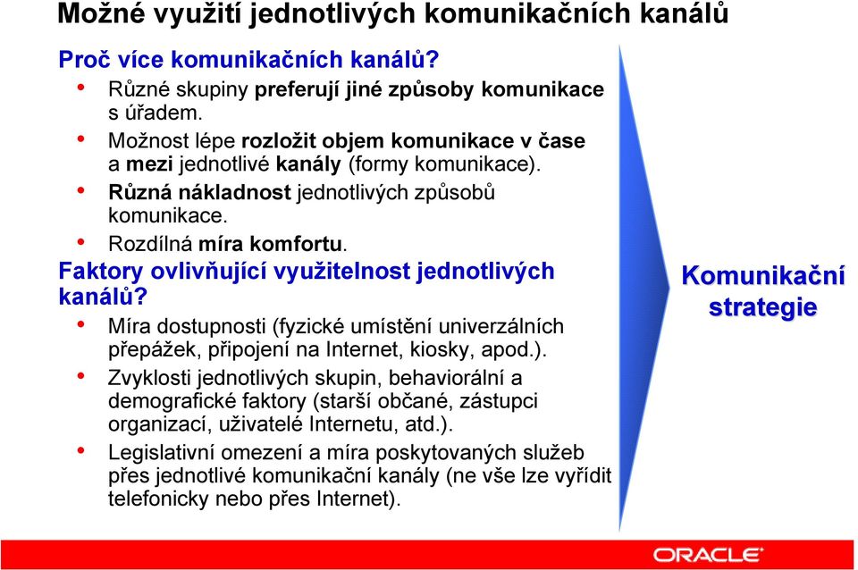 Faktory ovlivňující využitelnost jednotlivých kanálů? Míra dostupnosti (fyzické umístění univerzálních přepážek, připojení na Internet, kiosky, apod.).