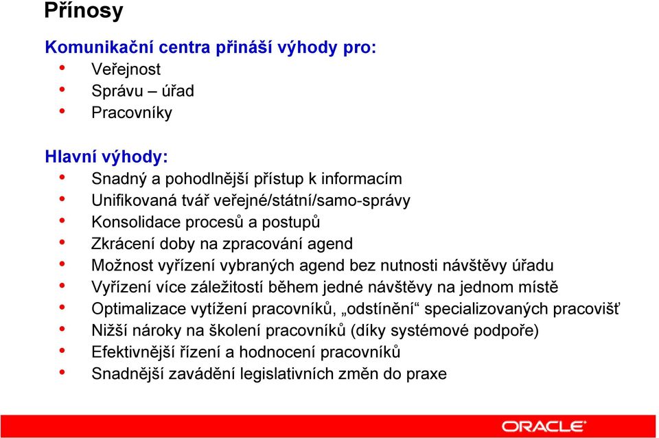 nutnosti návštěvy úřadu Vyřízení více záležitostí během jedné návštěvy na jednom místě Optimalizace vytížení pracovníků, odstínění specializovaných