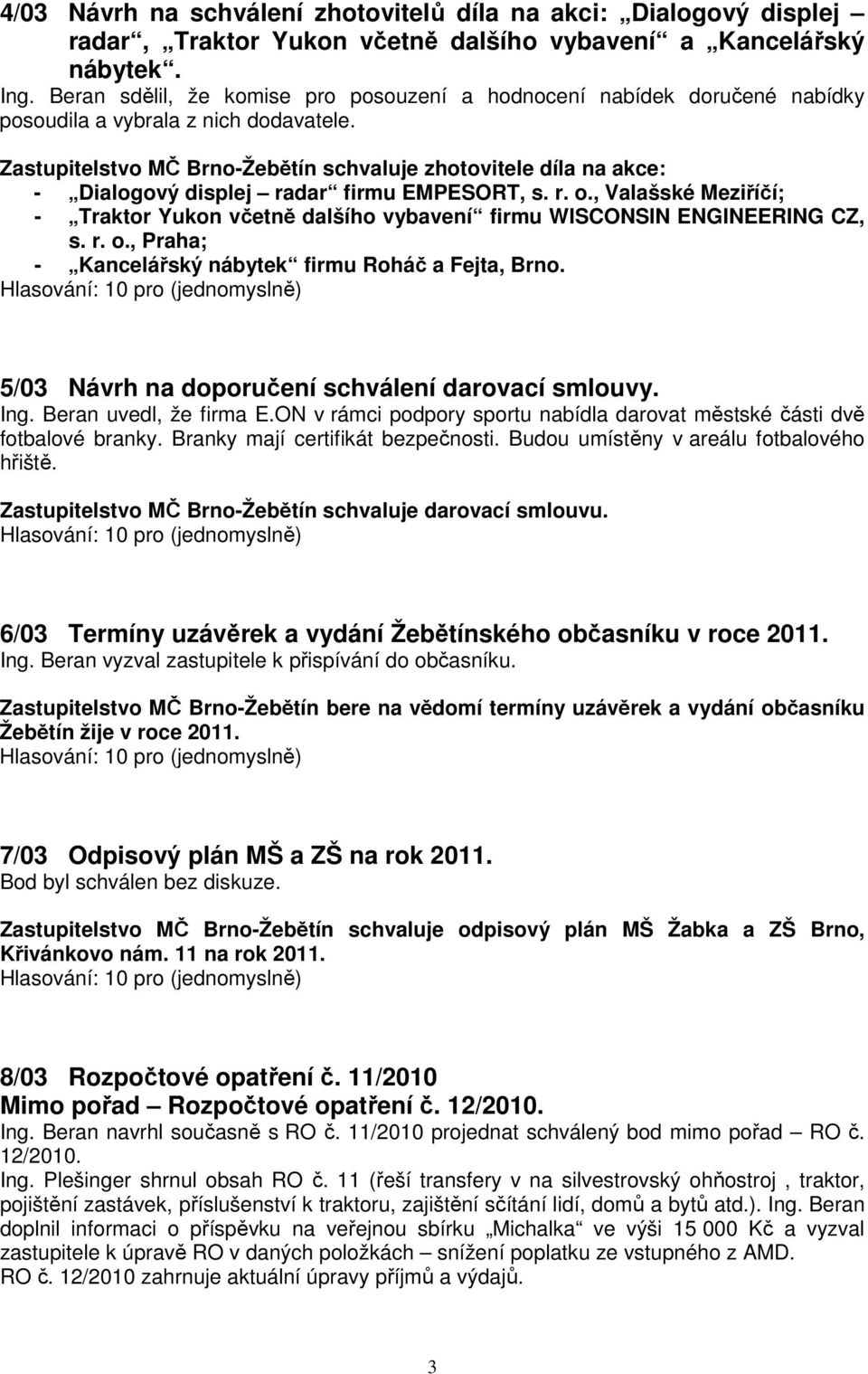 Zastupitelstvo MČ Brno-Žebětín schvaluje zhotovitele díla na akce: - Dialogový displej radar firmu EMPESORT, s. r. o.