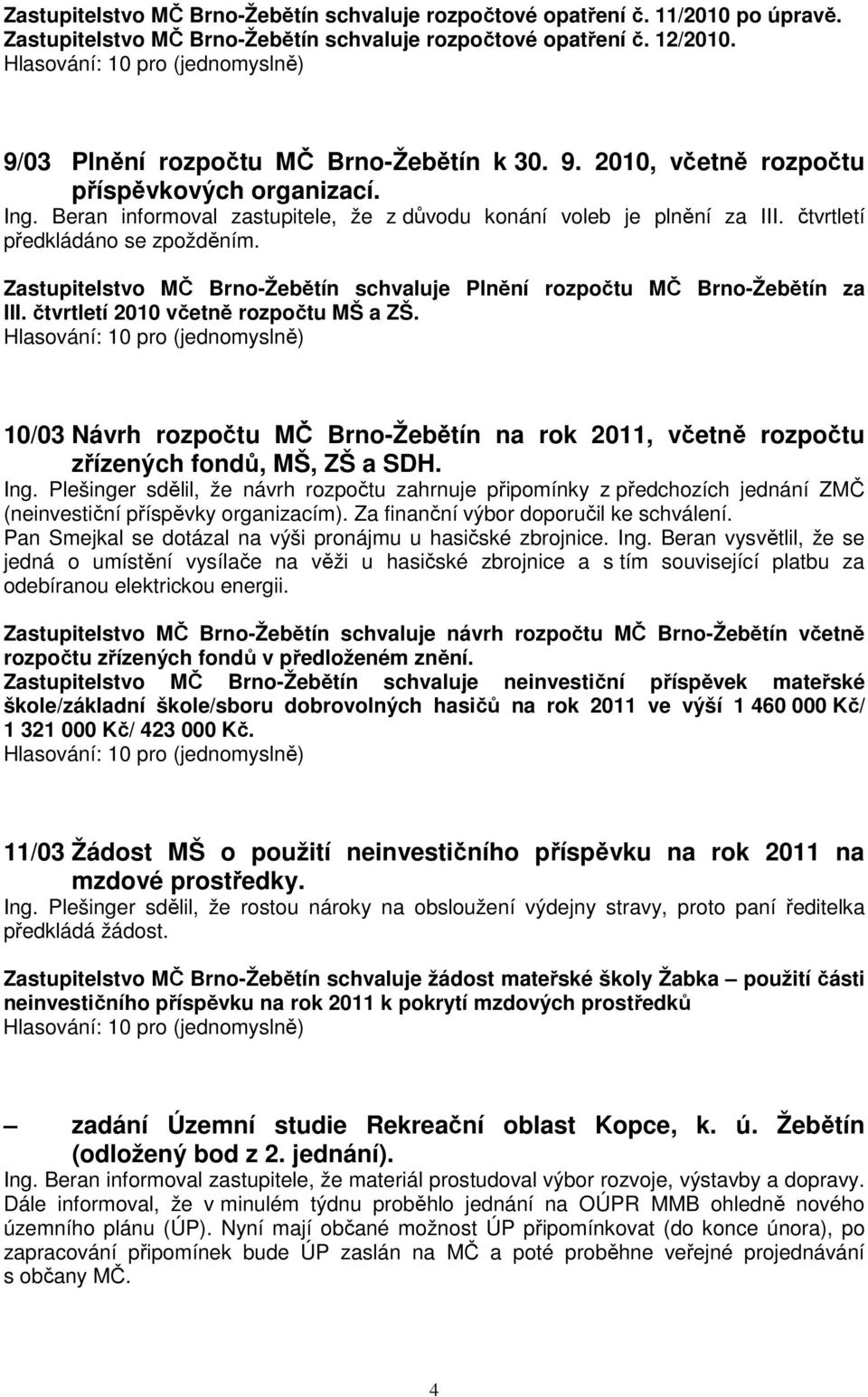 Zastupitelstvo MČ Brno-Žebětín schvaluje Plnění rozpočtu MČ Brno-Žebětín za III. čtvrtletí 2010 včetně rozpočtu MŠ a ZŠ.