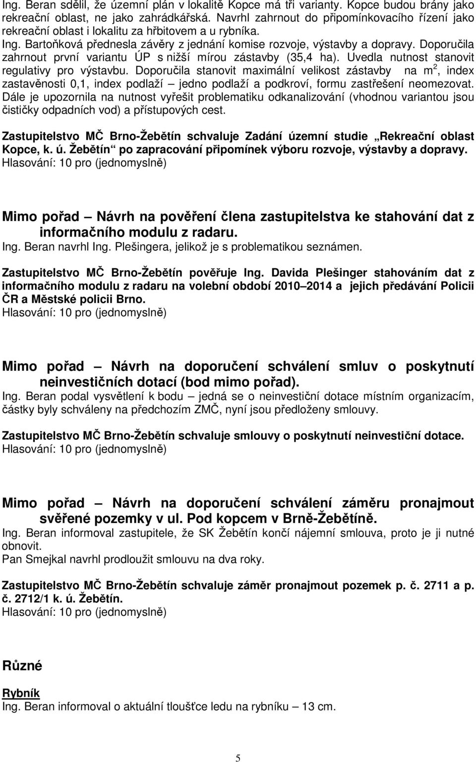 Doporučila zahrnout první variantu ÚP s nižší mírou zástavby (35,4 ha). Uvedla nutnost stanovit regulativy pro výstavbu.