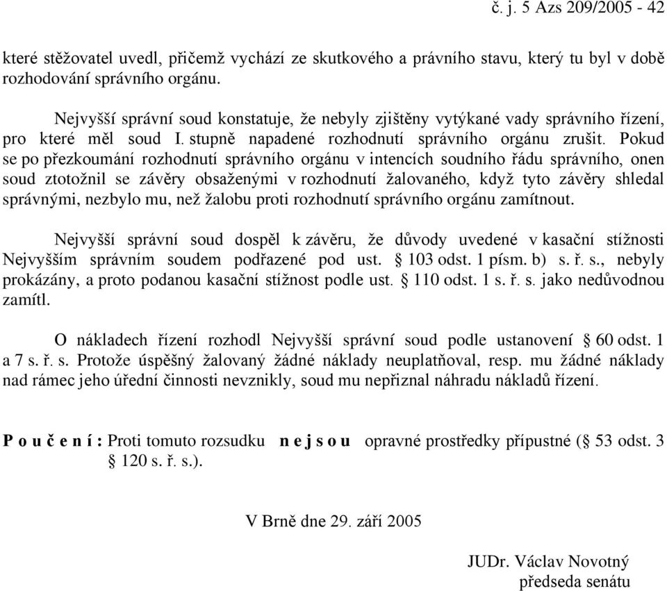 Pokud se po přezkoumání rozhodnutí správního orgánu v intencích soudního řádu správního, onen soud ztotožnil se závěry obsaženými v rozhodnutí žalovaného, když tyto závěry shledal správnými, nezbylo