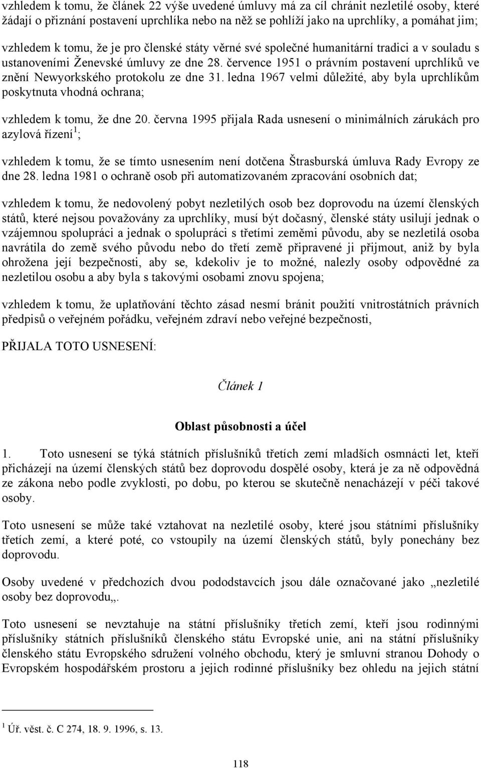 července 1951 o právním postavení uprchlíků ve znění Newyorkského protokolu ze dne 31. ledna 1967 velmi důležité, aby byla uprchlíkům poskytnuta vhodná ochrana; vzhledem k tomu, že dne 20.