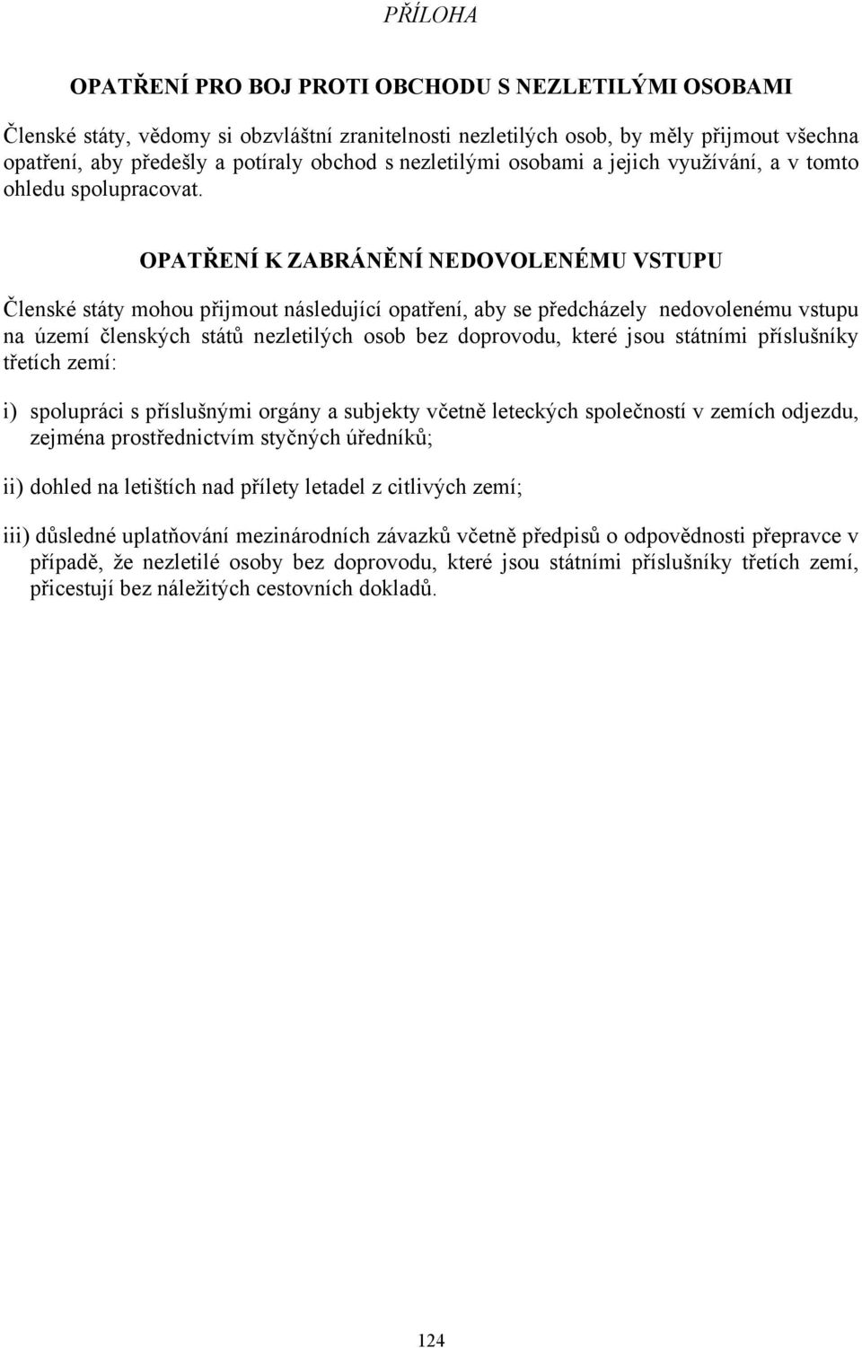 OPATŘENÍ K ZABRÁNĚNÍ NEDOVOLENÉMU VSTUPU Členské státy mohou přijmout následující opatření, aby se předcházely nedovolenému vstupu na území členských států nezletilých osob bez doprovodu, které jsou