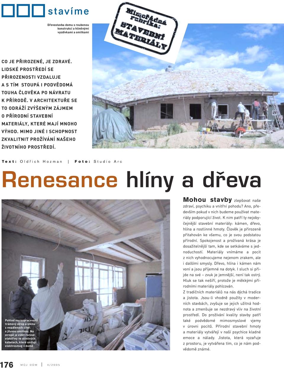 V ARCHITEKTUŘE SE TO ODRÁŽÍ ZVÝŠENÝM ZÁJMEM OPŘÍRODNÍ STAVEBNÍ MATERIÁLY, KTERÉ MAJÍ MNOHO VÝHOD. MIMO JINÉ I SCHOPNOST ZKVALITNIT PROŽÍVÁNÍ NAŠEHO ŽIVOTNÍHO PROSTŘEDÍ.