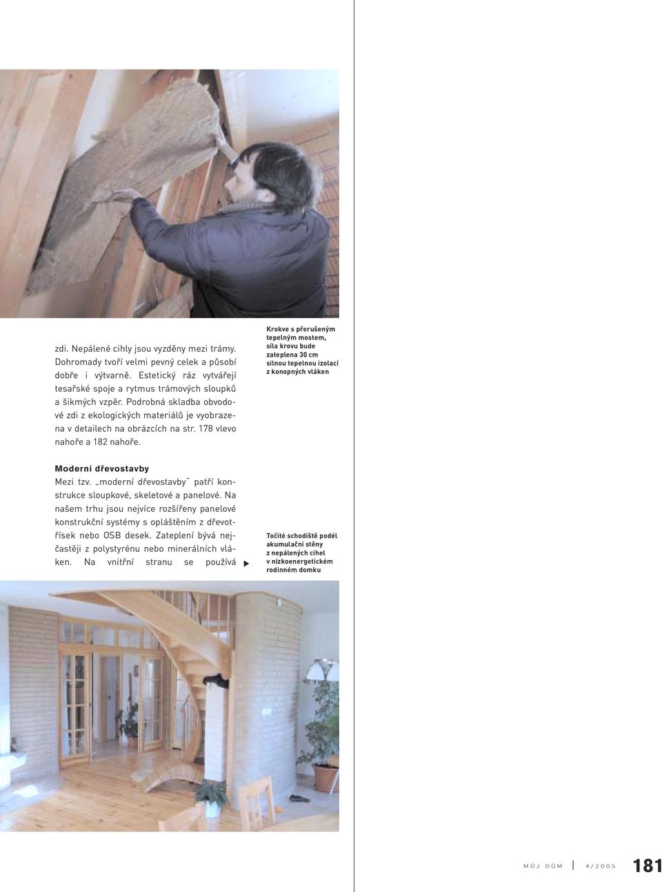 Krokve s přerušeným tepelným mostem, síla krovu bude zateplena 30 cm silnou tepelnou izolací zkonopných vláken Moderní dřevostavby Mezi tzv.