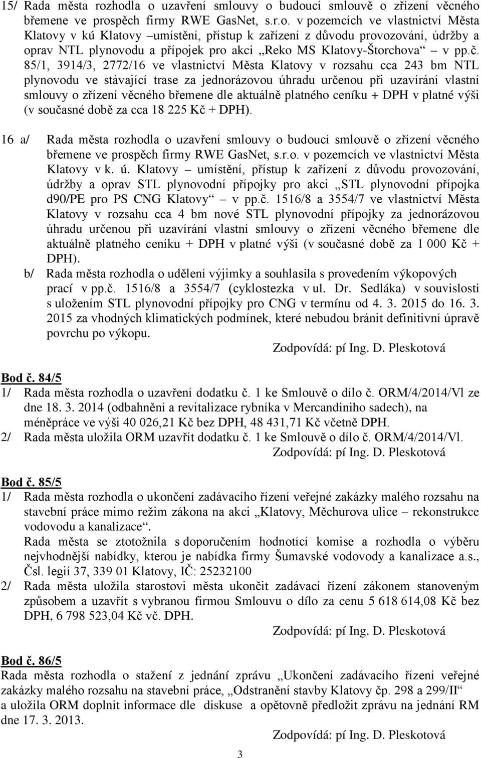 č. 85/1, 3914/3, 2772/16 ve vlastnictví Města Klatovy v rozsahu cca 243 bm NTL plynovodu ve stávající trase za jednorázovou úhradu určenou při uzavírání vlastní smlouvy o zřízení věcného břemene dle