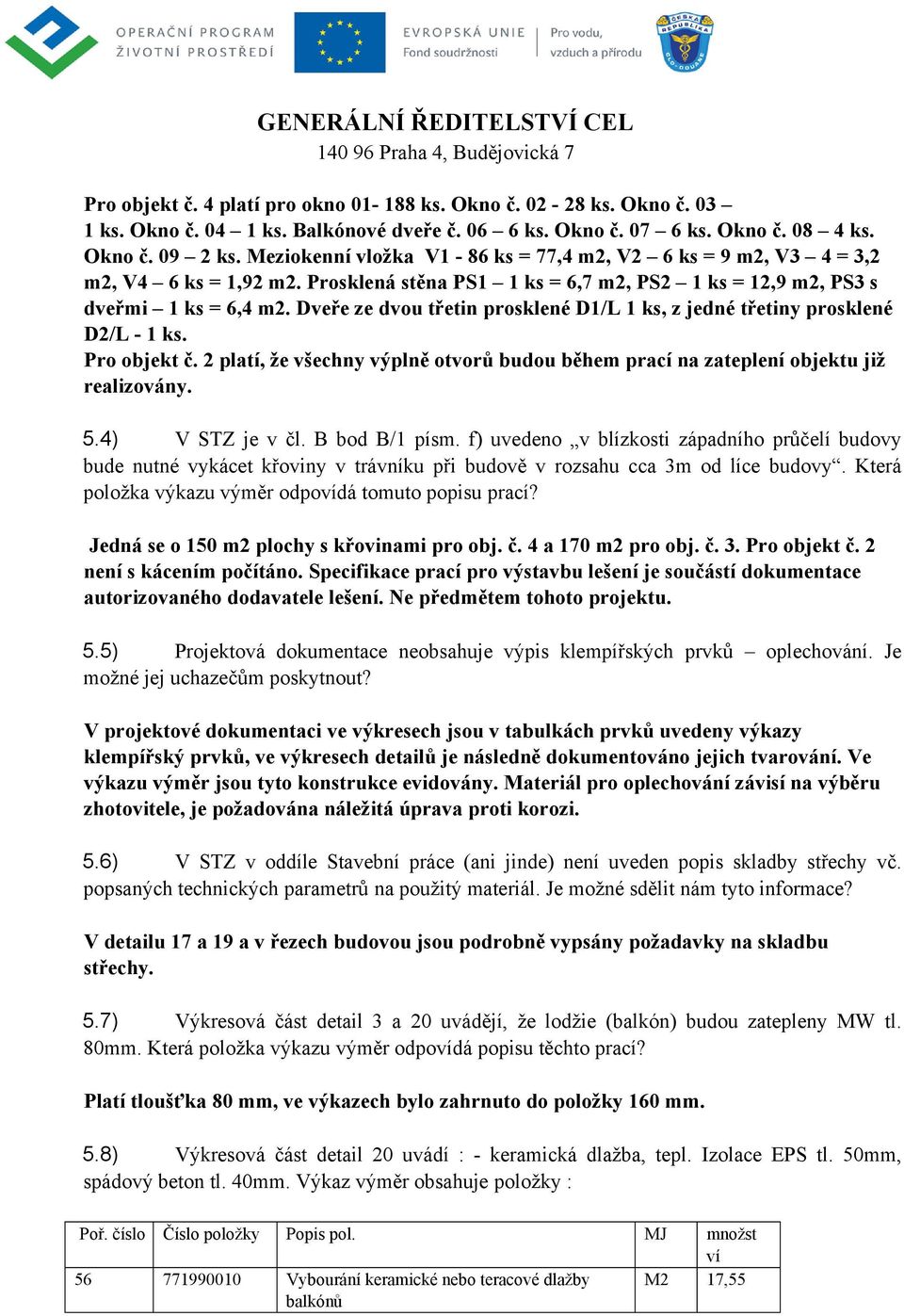 Dveře ze dvou třetin prosklené D1/L 1 ks, z jedné třetiny prosklené D2/L - 1 ks. Pro objekt č. 2 platí, že všechny výplně otvorů budou během prací na zateplení objektu již realizovány. 5.