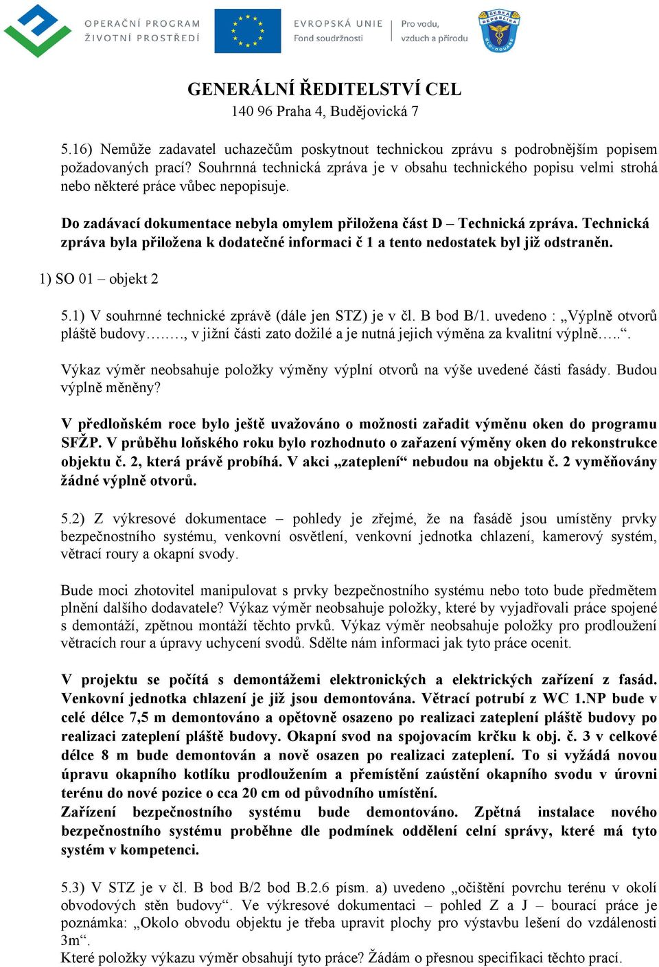 Technická zpráva byla přiložena k dodatečné informaci č 1 a tento nedostatek byl již odstraněn. 1) SO 01 objekt 2 5.1) V souhrnné technické zprávě (dále jen STZ) je v čl. B bod B/1.