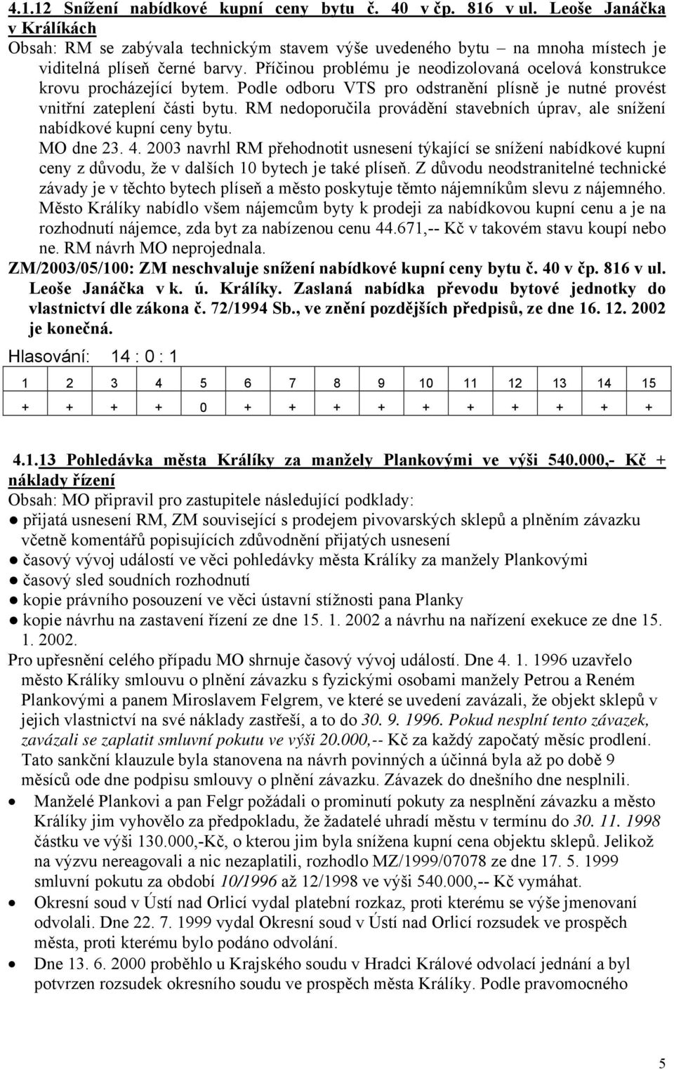 RM nedoporučila provádění stavebních úprav, ale snížení nabídkové kupní ceny bytu. MO dne 23. 4.