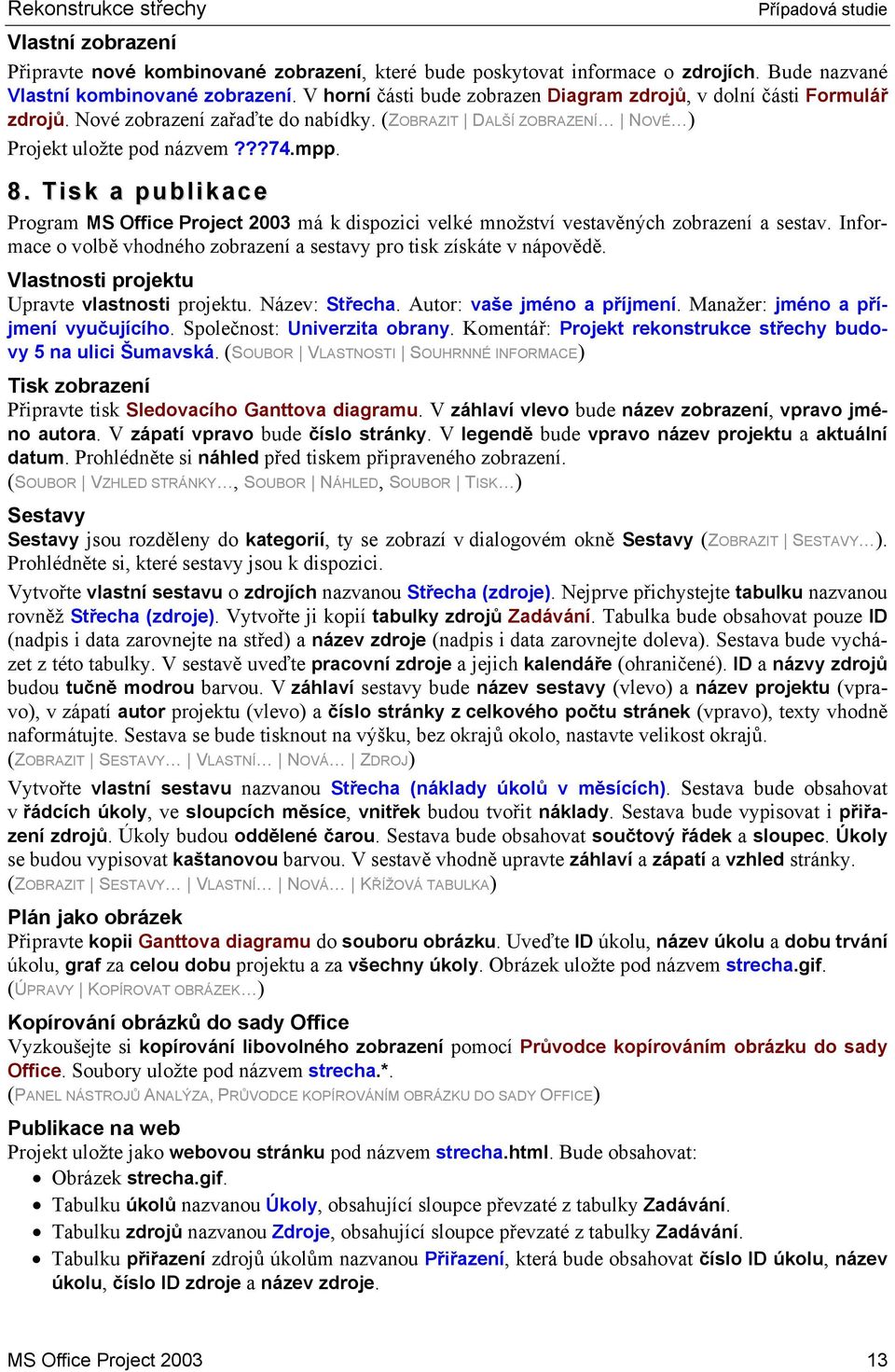 Tisk a publikace Program MS Office Project 2003 má k dispozici velké množství vestavěných zobrazení a sestav. Informace o volbě vhodného zobrazení a sestavy pro tisk získáte v nápovědě.