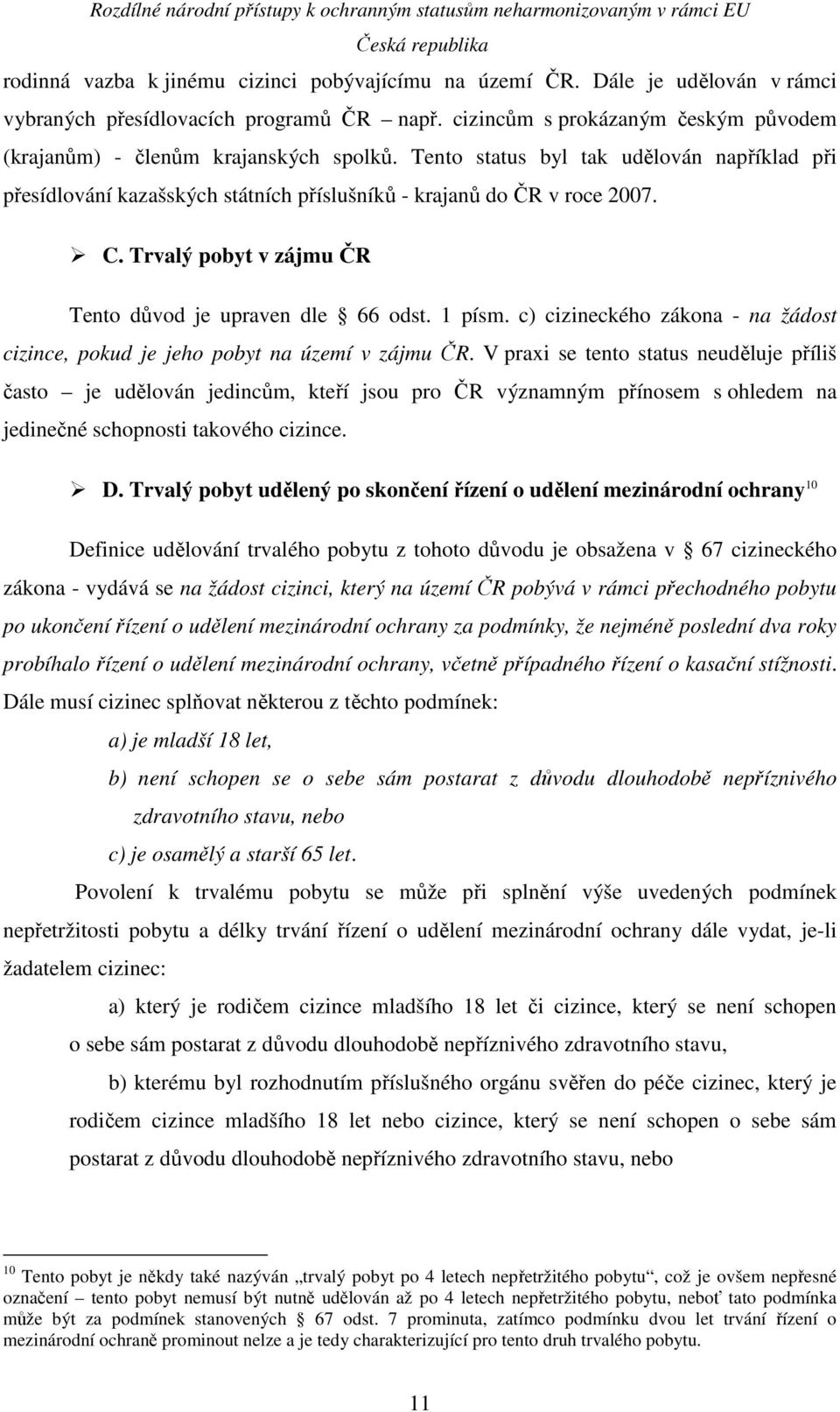 Trvalý pobyt v zájmu ČR Tento důvod je upraven dle 66 odst. 1 písm. c) cizineckého zákona - na žádost cizince, pokud je jeho pobyt na území v zájmu ČR.