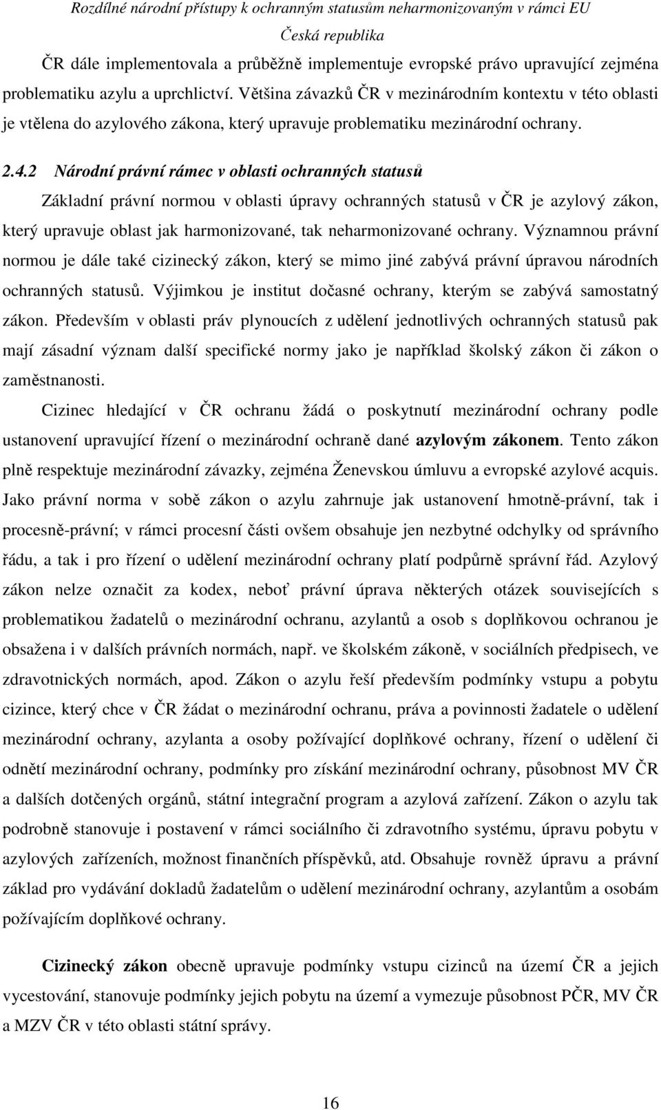 2 Národní právní rámec v oblasti ochranných statusů Základní právní normou v oblasti úpravy ochranných statusů v ČR je azylový zákon, který upravuje oblast jak harmonizované, tak neharmonizované