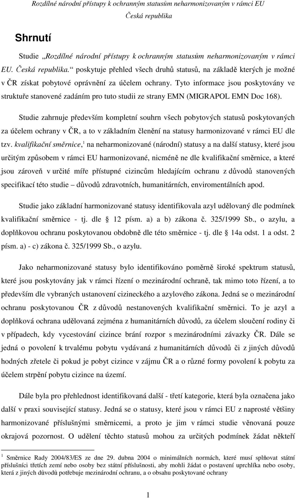 Tyto informace jsou poskytovány ve struktuře stanovené zadáním pro tuto studii ze strany EMN (MIGRAPOL EMN Doc 168).