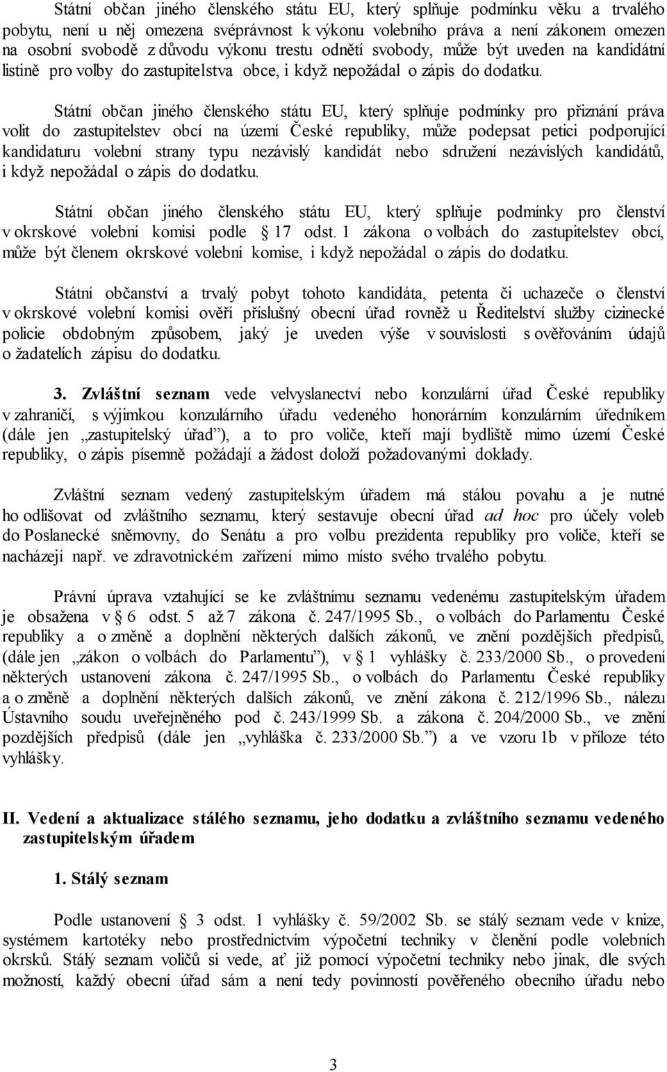 Státní občan jiného členského státu EU, který splňuje podmínky pro přiznání práva volit do zastupitelstev obcí na území České republiky, může podepsat petici podporující kandidaturu volební strany