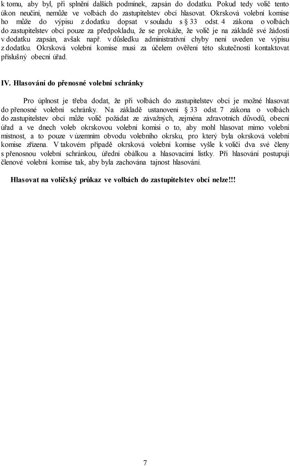 4 zákona o volbách do zastupitelstev obcí pouze za předpokladu, že se prokáže, že volič je na základě své žádosti v dodatku zapsán, avšak např.