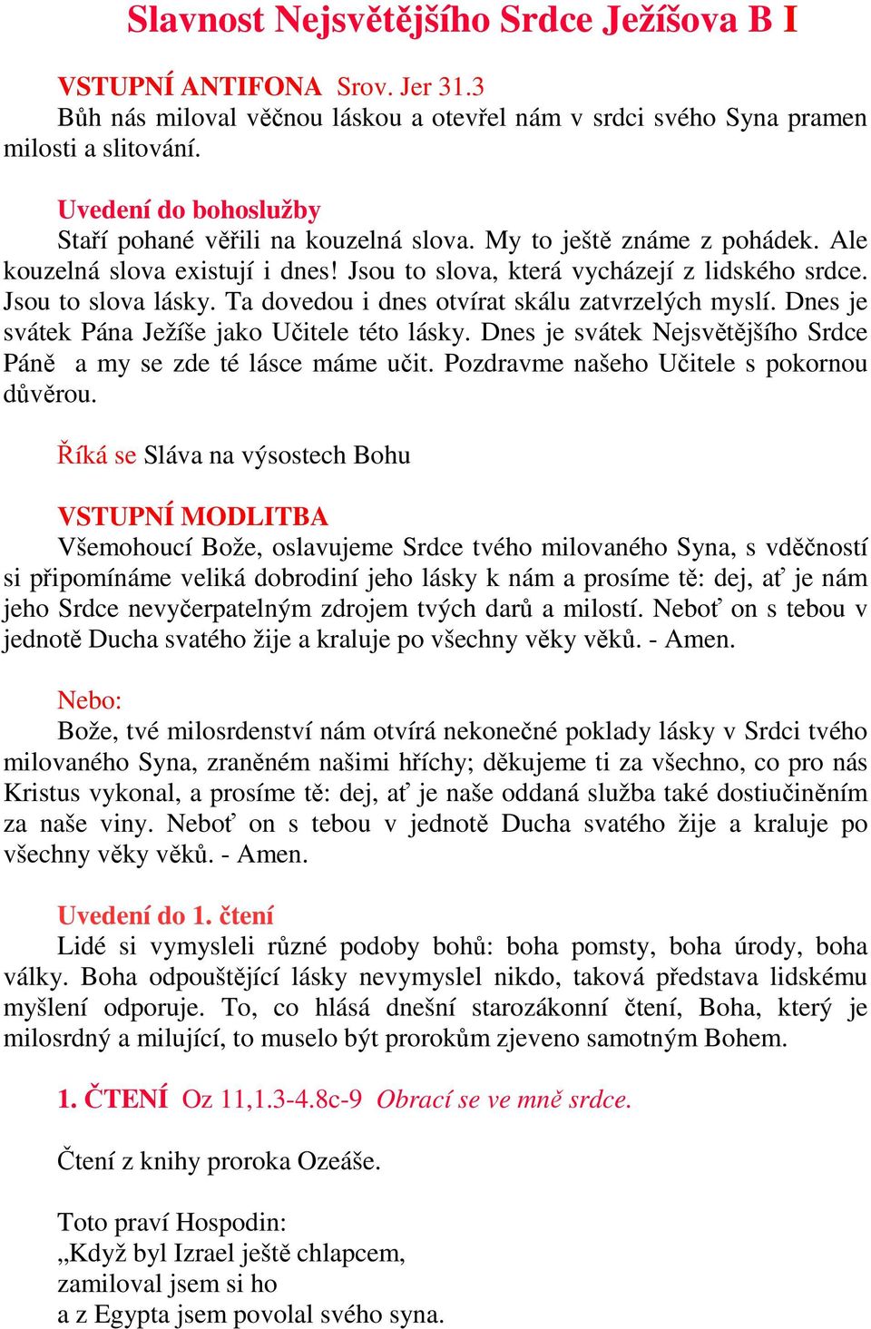 Ta dovedou i dnes otvírat skálu zatvrzelých myslí. Dnes je svátek Pána Ježíše jako Učitele této lásky. Dnes je svátek Nejsvětějšího Srdce Páně a my se zde té lásce máme učit.