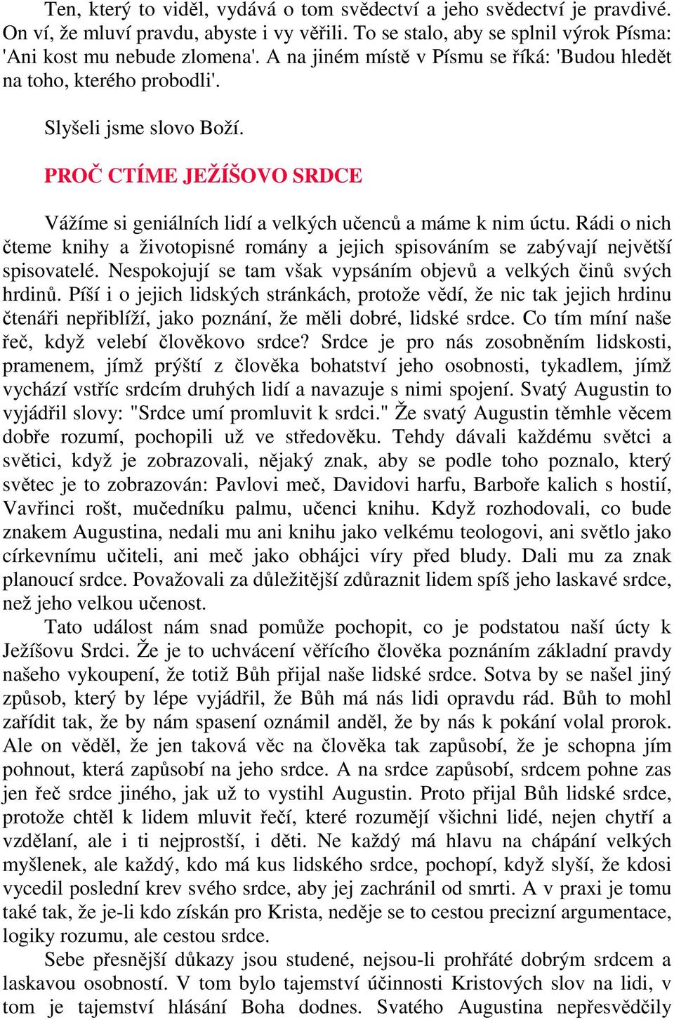 Rádi o nich čteme knihy a životopisné romány a jejich spisováním se zabývají největší spisovatelé. Nespokojují se tam však vypsáním objevů a velkých činů svých hrdinů.