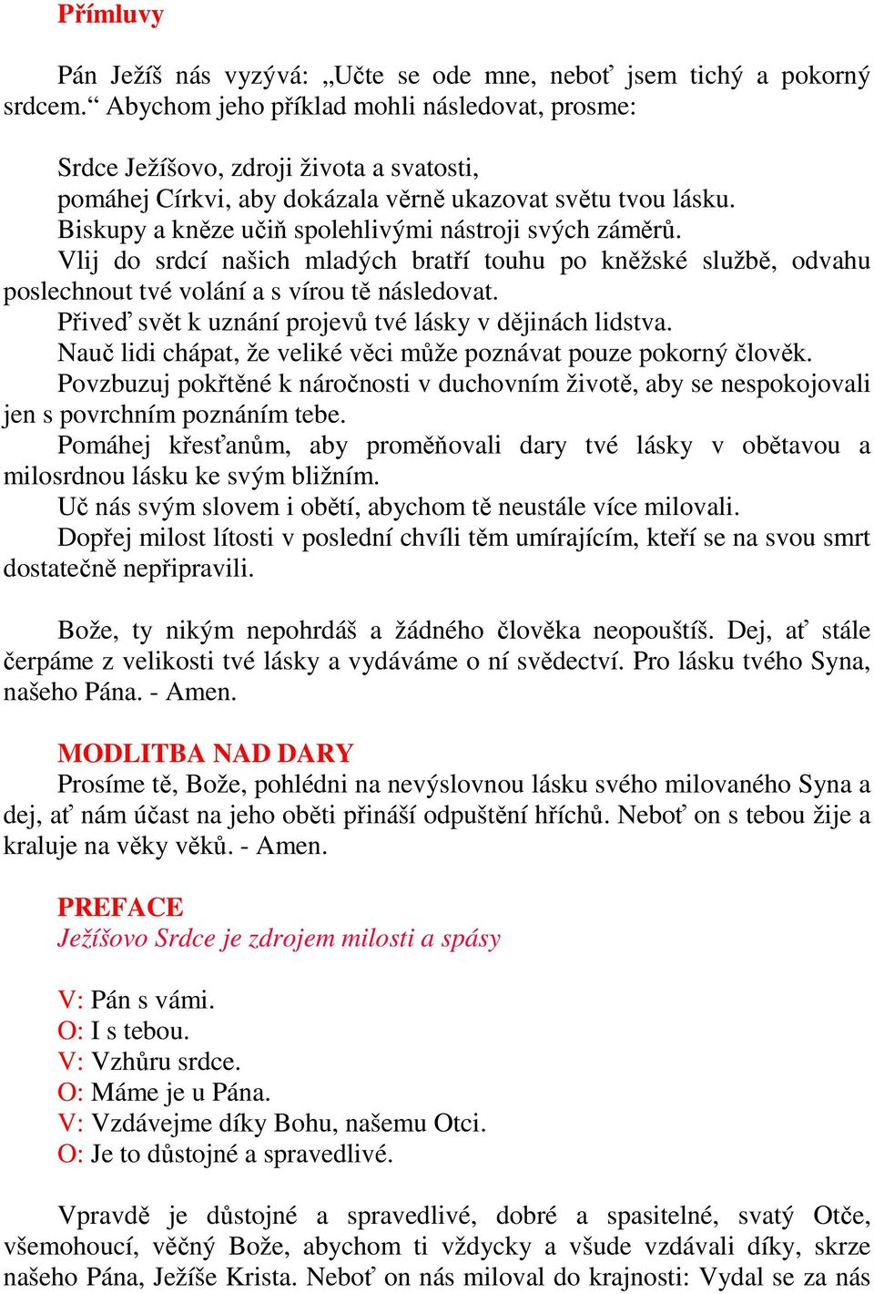 Biskupy a kněze učiň spolehlivými nástroji svých záměrů. Vlij do srdcí našich mladých bratří touhu po kněžské službě, odvahu poslechnout tvé volání a s vírou tě následovat.