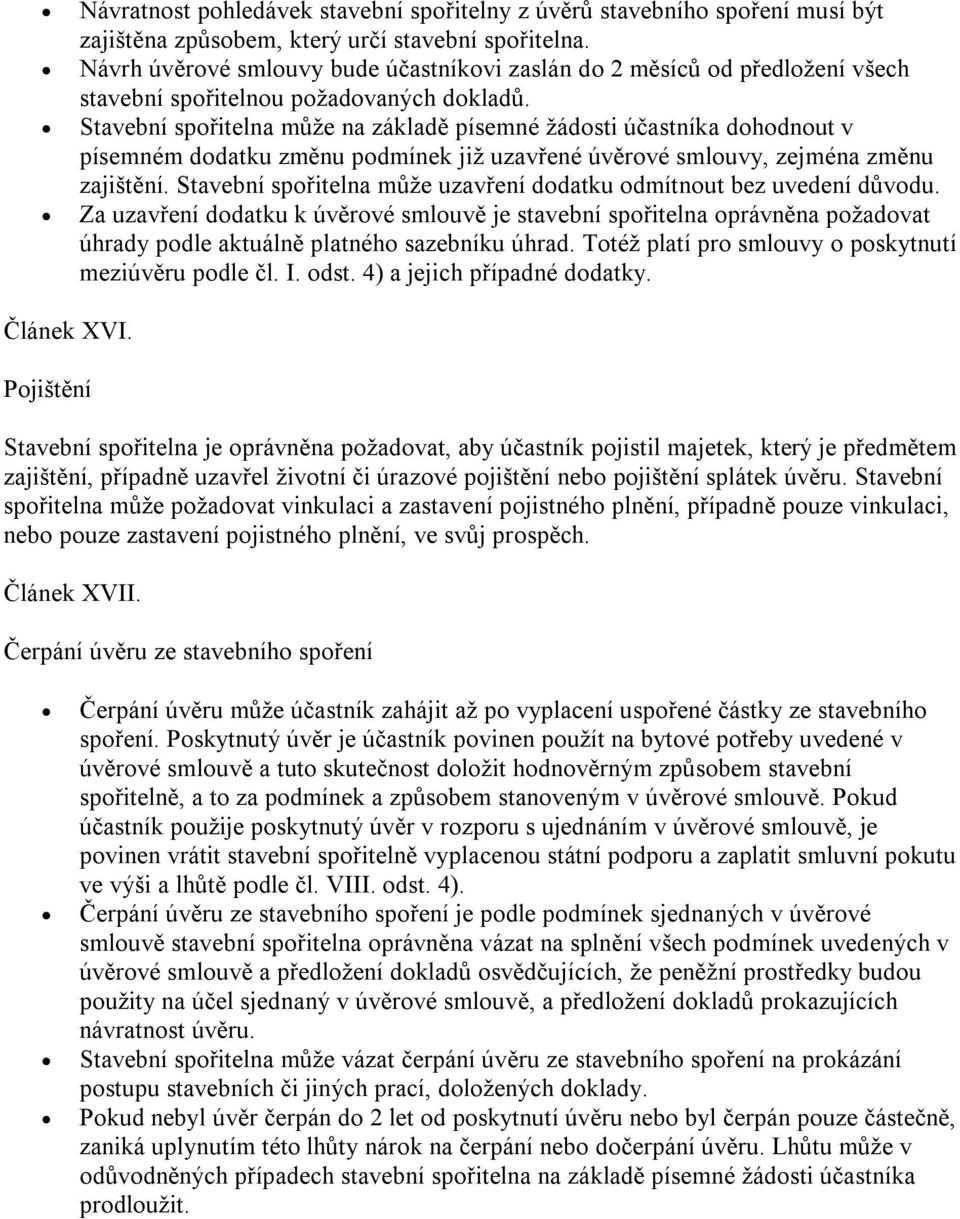 Stavební spřitelna může na základě písemné žádsti účastníka dhdnut v písemném ddatku změnu pdmínek již uzavřené úvěrvé smluvy, zejména změnu zajištění.