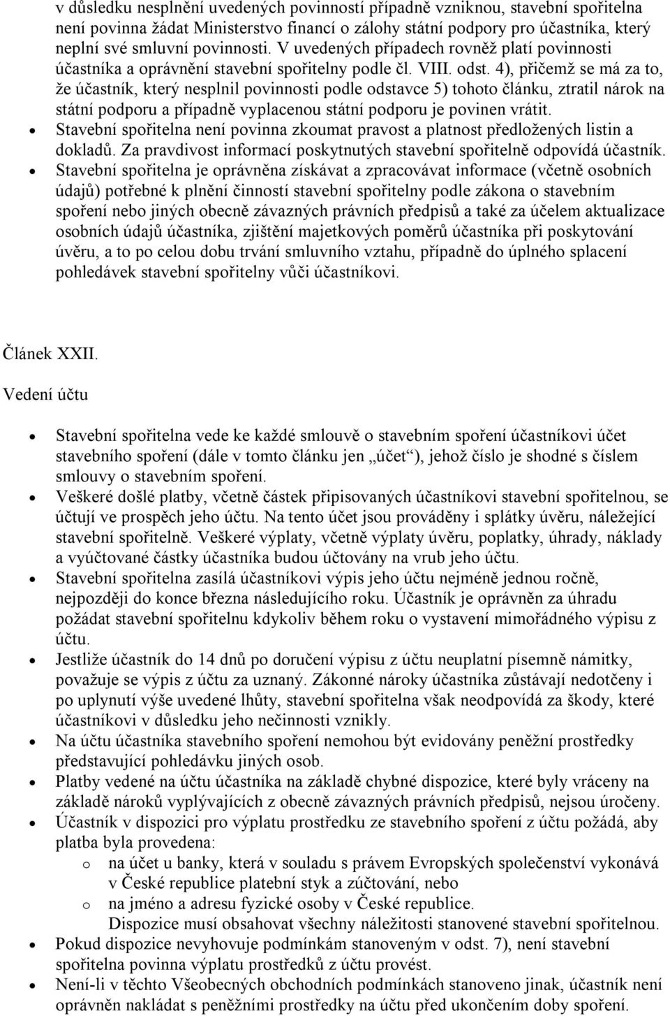 4), přičemž se má za t, že účastník, který nesplnil pvinnsti pdle dstavce 5) tht článku, ztratil nárk na státní pdpru a případně vyplacenu státní pdpru je pvinen vrátit.