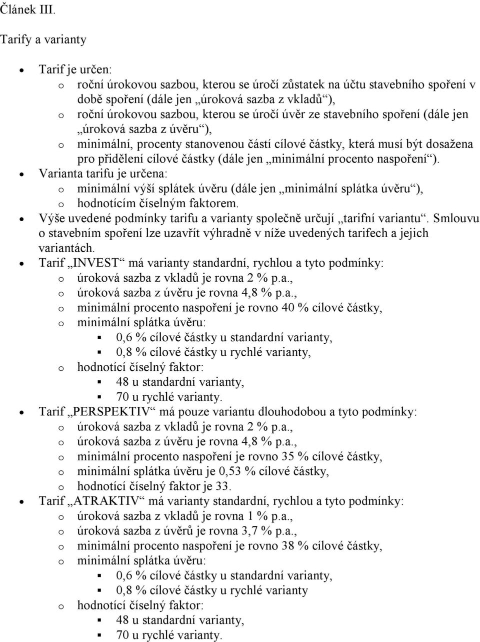 spření (dále jen úrkvá sazba z úvěru ), minimální, prcenty stanvenu částí cílvé částky, která musí být dsažena pr přidělení cílvé částky (dále jen minimální prcent naspření ).