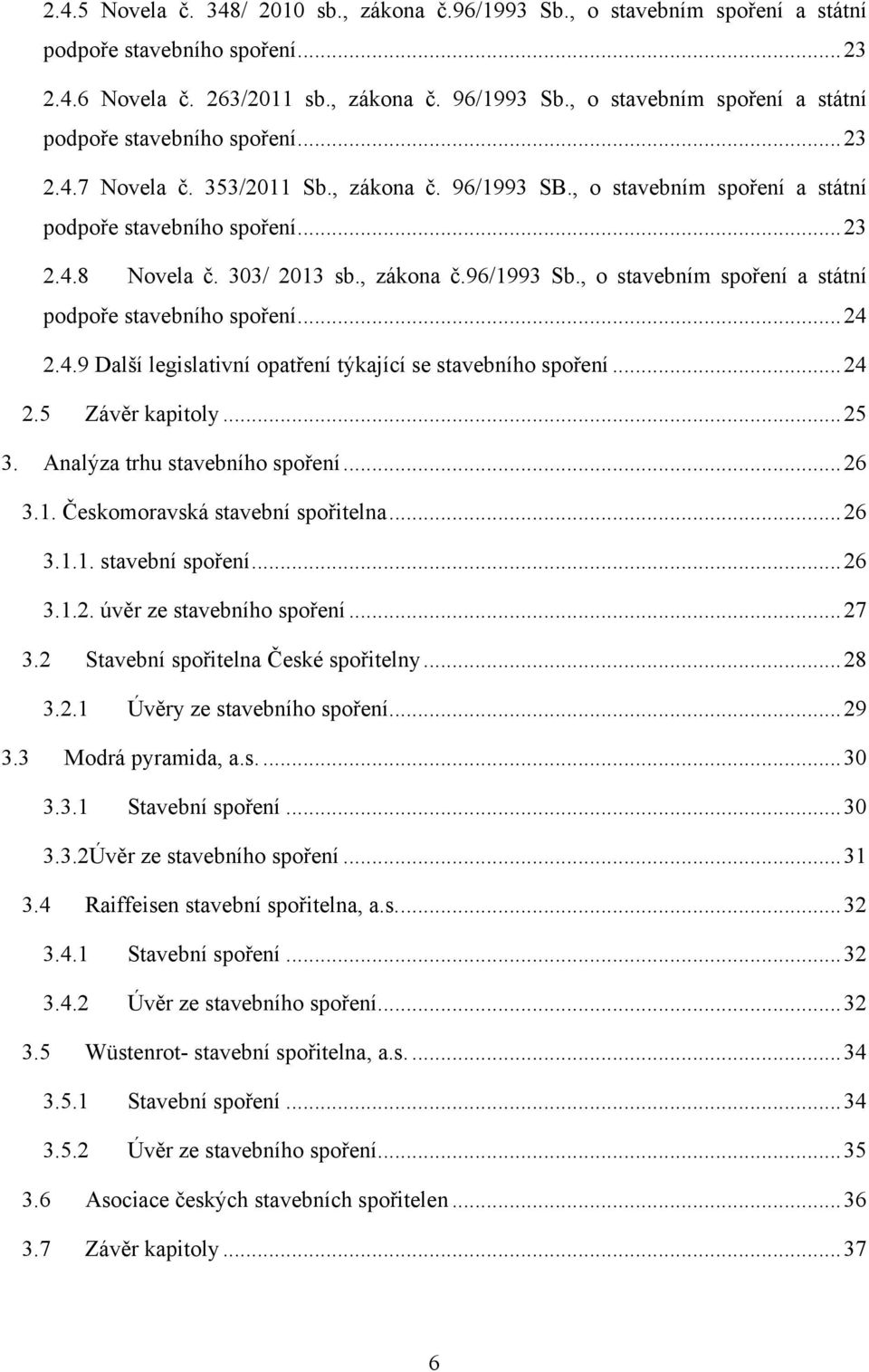 303/ 2013 sb., zákona č.96/1993 Sb., o stavebním spoření a státní podpoře stavebního spoření... 24 2.4.9 Další legislativní opatření týkající se stavebního spoření... 24 2.5 Závěr kapitoly... 25 3.