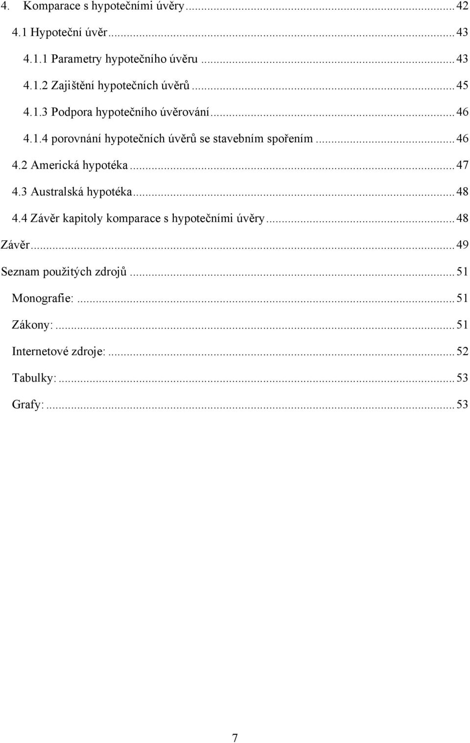 .. 47 4.3 Australská hypotéka... 48 4.4 Závěr kapitoly komparace s hypotečními úvěry... 48 Závěr.