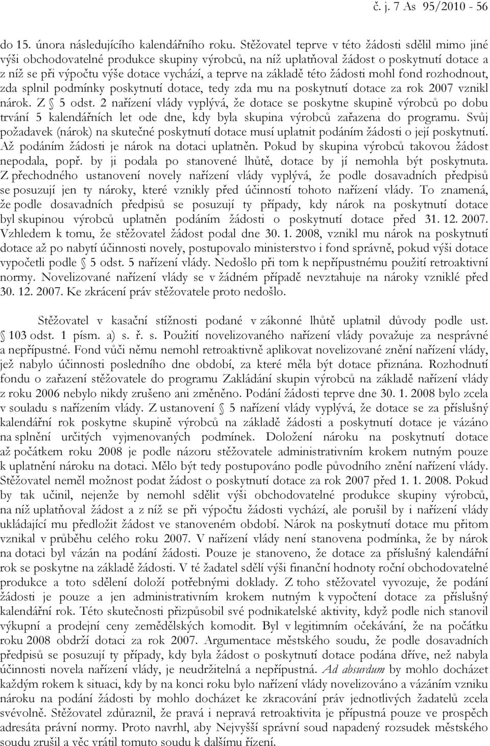 základě této žádosti mohl fond rozhodnout, zda splnil podmínky poskytnutí dotace, tedy zda mu na poskytnutí dotace za rok 2007 vznikl nárok. Z 5 odst.