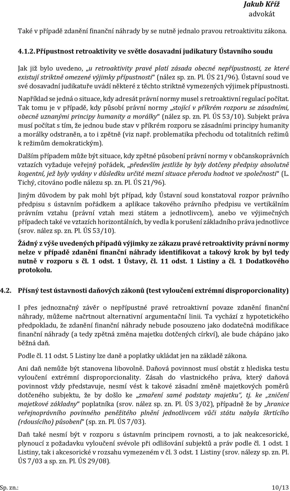 přípustnosti (nález sp. zn. Pl. ÚS 21/96). Ústavní soud ve své dosavadní judikatuře uvádí některé z těchto striktně vymezených výjimek přípustnosti.