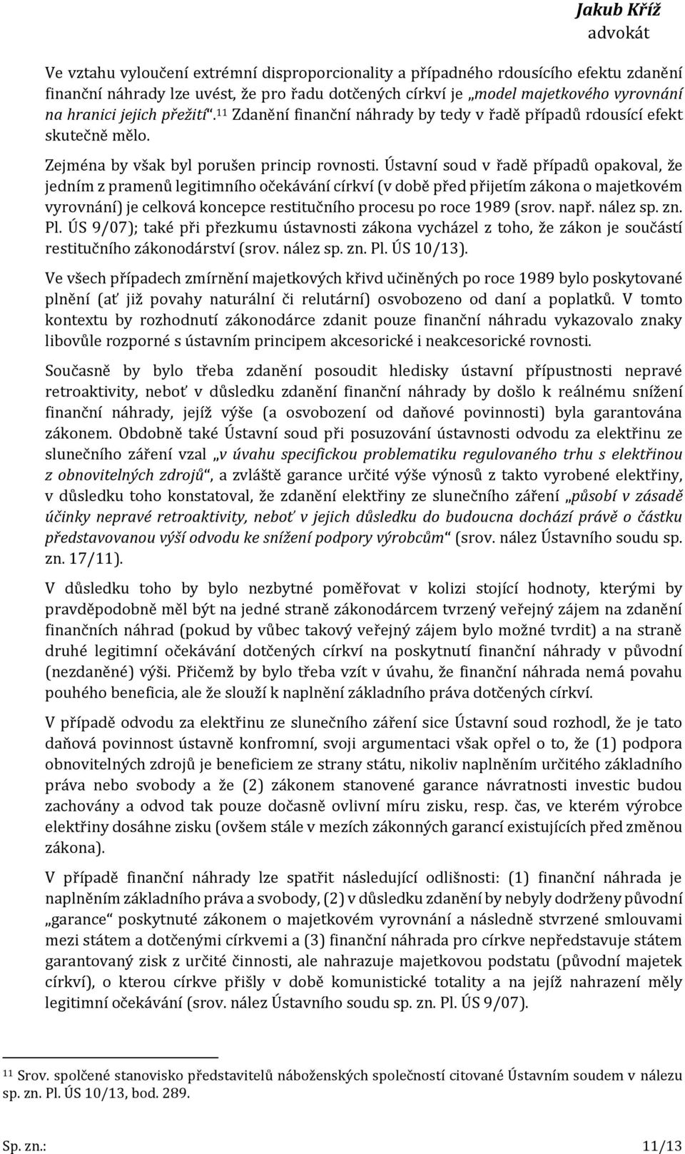 Ústavní soud v řadě případů opakoval, že jedním z pramenů legitimního očekávání církví (v době před přijetím zákona o majetkovém vyrovnání) je celková koncepce restitučního procesu po roce 1989 (srov.