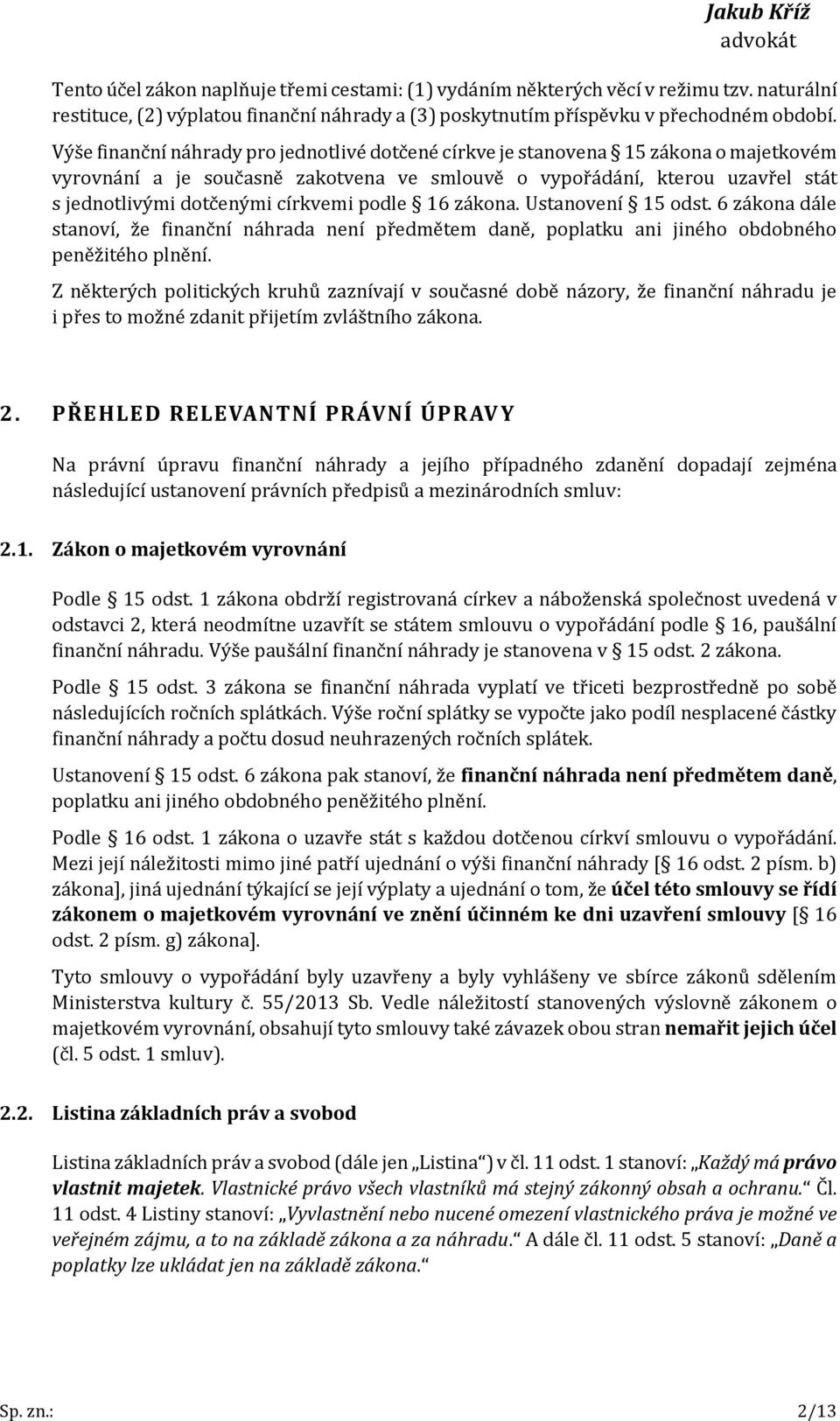 církvemi podle 16 zákona. Ustanovení 15 odst. 6 zákona dále stanoví, že finanční náhrada není předmětem daně, poplatku ani jiného obdobného peněžitého plnění.