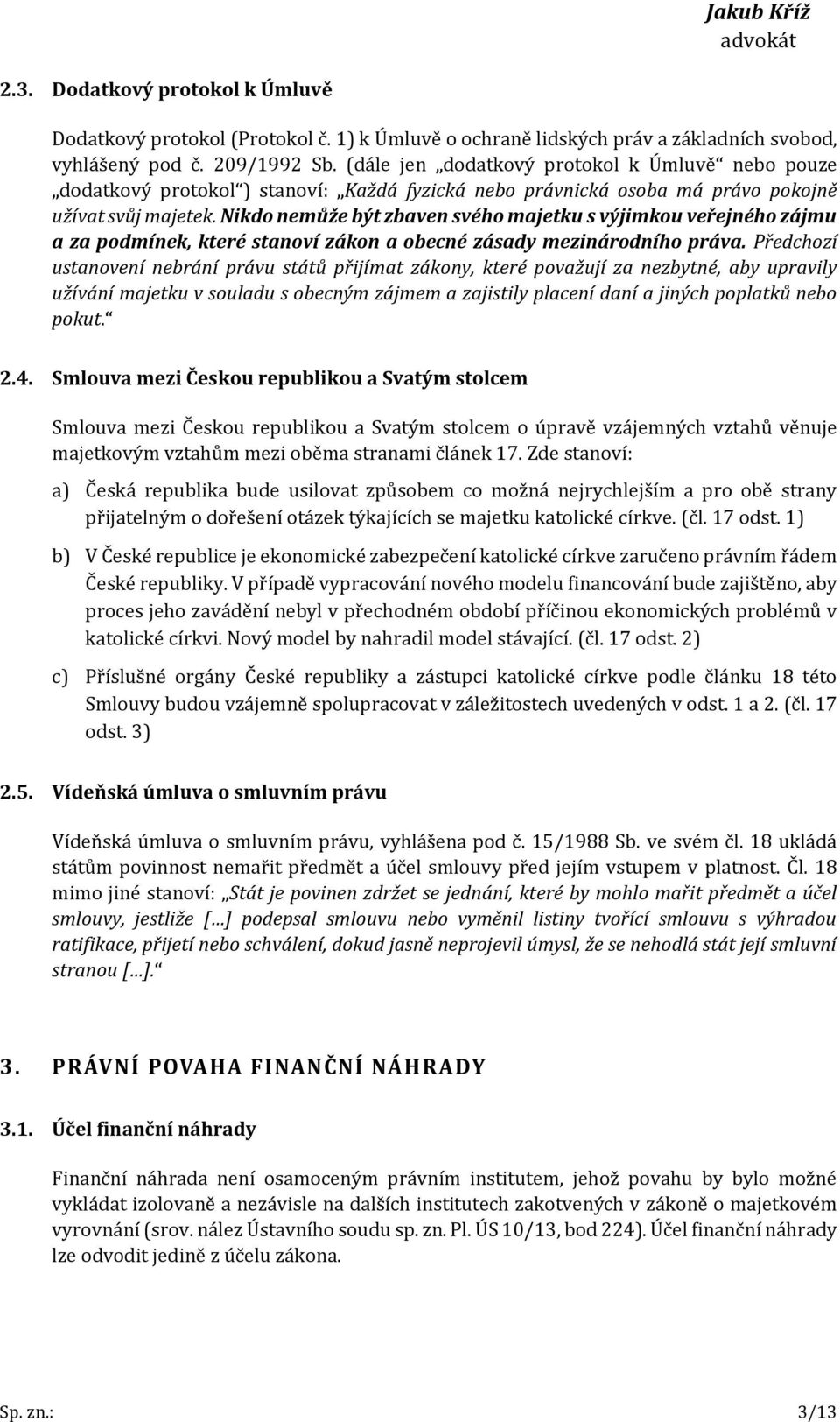 Nikdo nemůže být zbaven svého majetku s výjimkou veřejného zájmu a za podmínek, které stanoví zákon a obecné zásady mezinárodního práva.