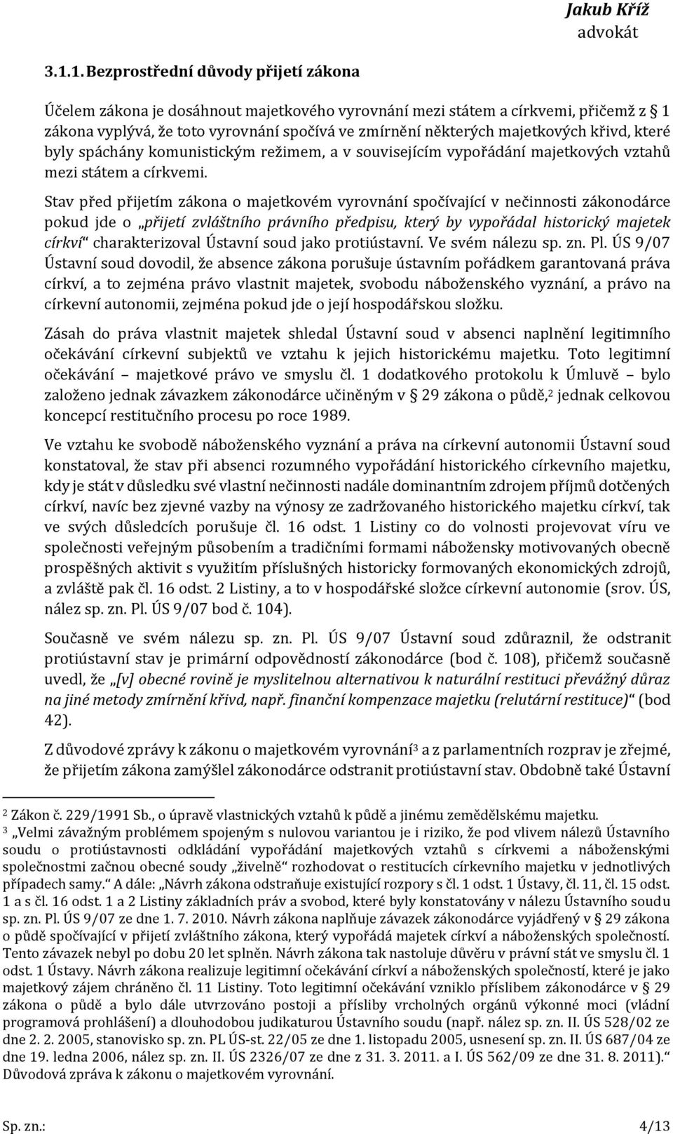 Stav před přijetím zákona o majetkovém vyrovnání spočívající v nečinnosti zákonodárce pokud jde o přijetí zvláštního právního předpisu, který by vypořádal historický majetek církví charakterizoval
