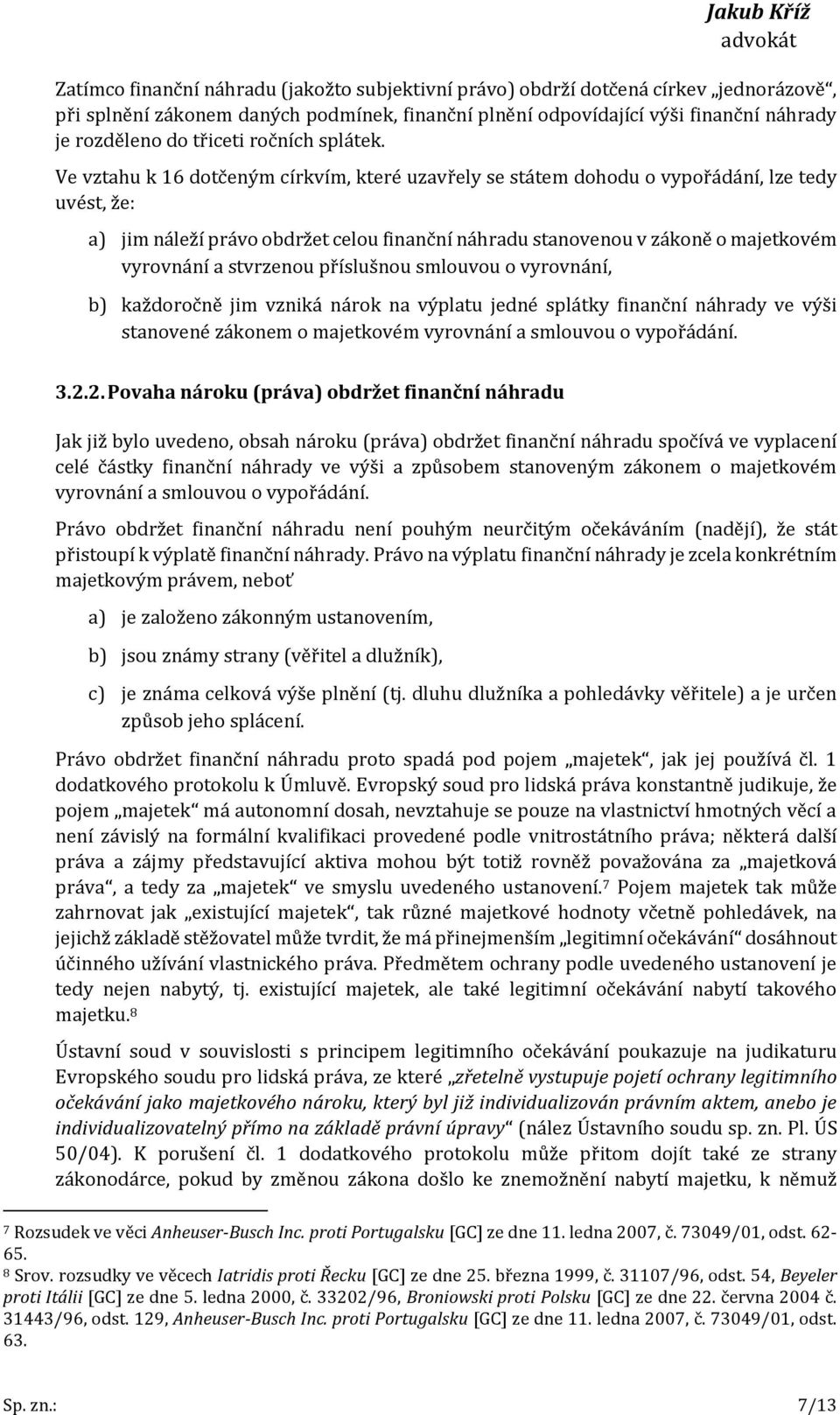 Ve vztahu k 16 dotčeným církvím, které uzavřely se státem dohodu o vypořádání, lze tedy uvést, že: a) jim náleží právo obdržet celou finanční náhradu stanovenou v zákoně o majetkovém vyrovnání a