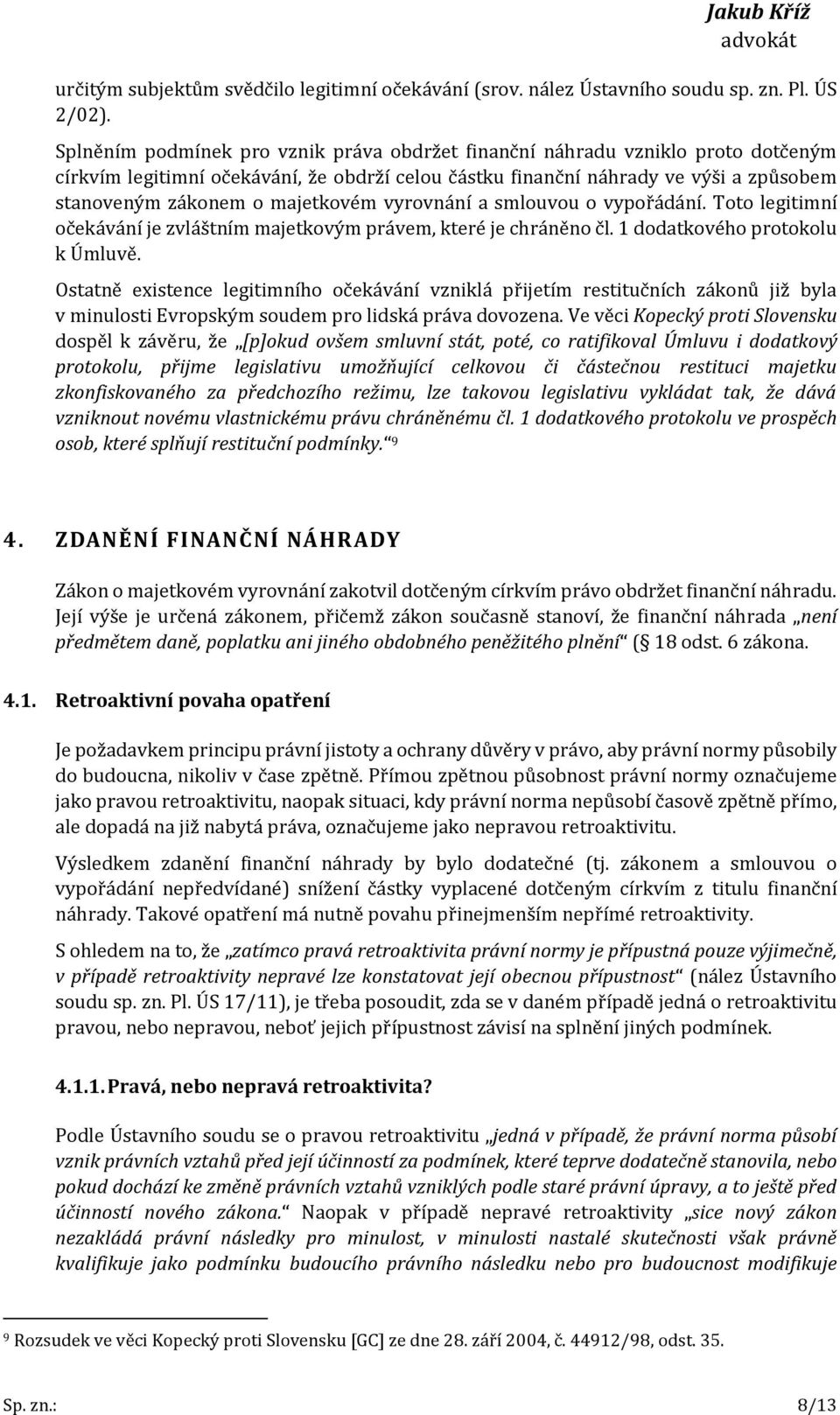 majetkovém vyrovnání a smlouvou o vypořádání. Toto legitimní očekávání je zvláštním majetkovým právem, které je chráněno čl. 1 dodatkového protokolu k Úmluvě.