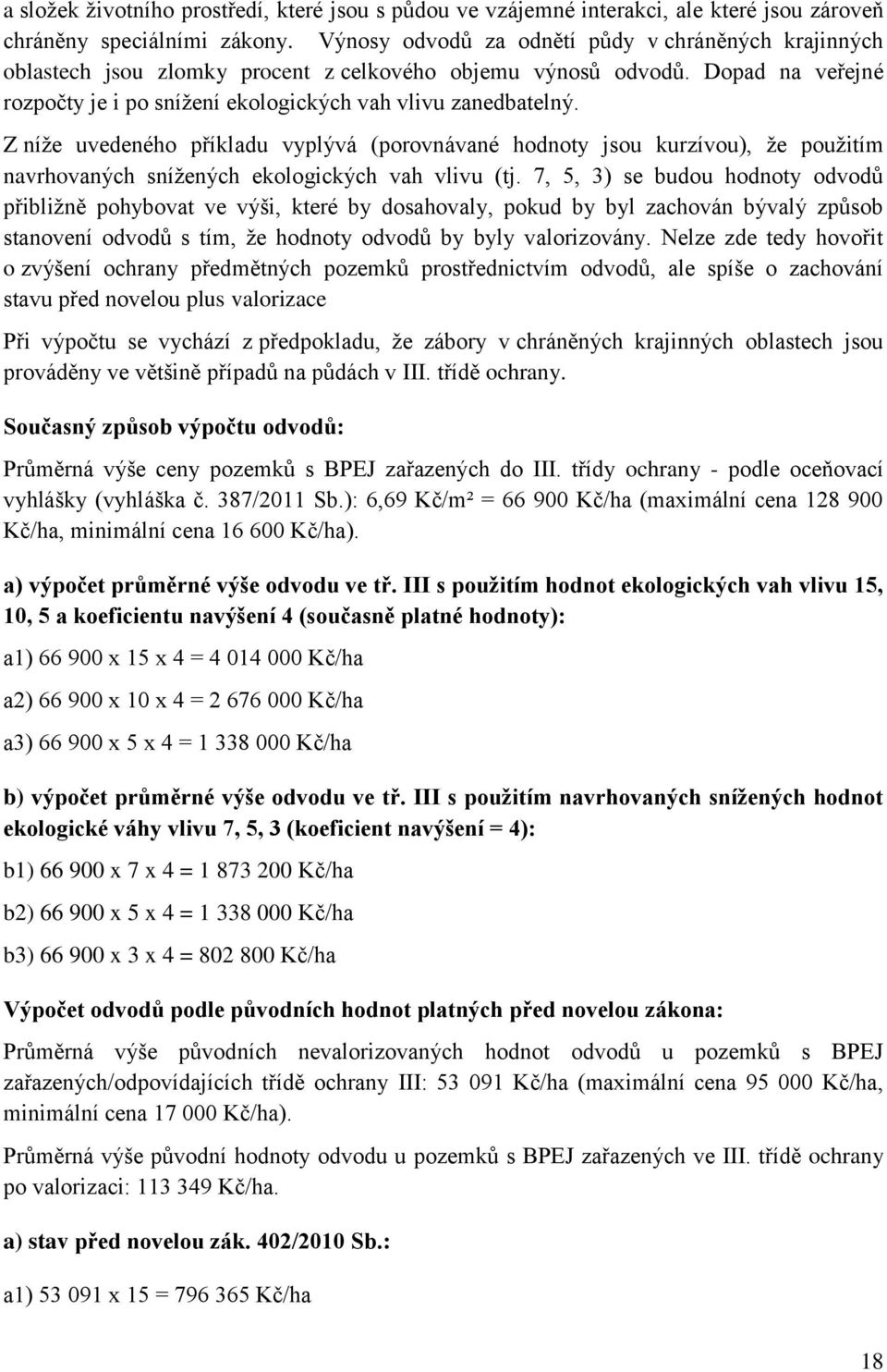 Z níže uvedeného příkladu vyplývá (porovnávané hodnoty jsou kurzívou), že použitím navrhovaných snížených ekologických vah vlivu (tj.